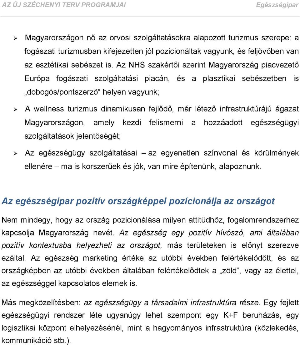 létező infrastruktúrájú ágazat Magyarországon, amely kezdi felismerni a hozzáadott egészségügyi szolgáltatások jelentőségét; Az egészségügy szolgáltatásai az egyenetlen színvonal és körülmények