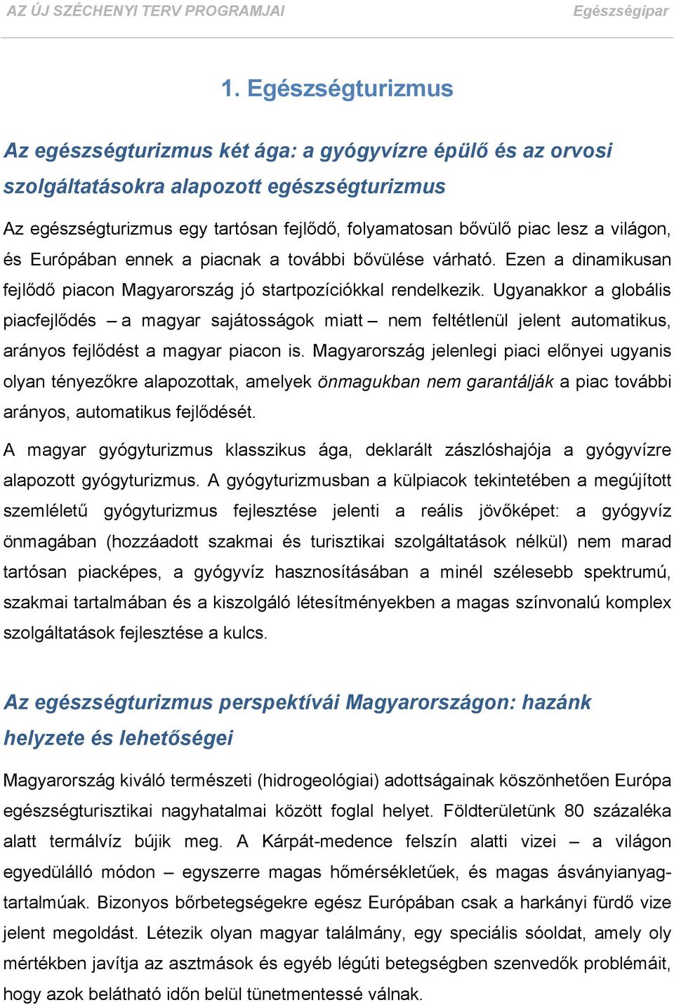 Ugyanakkor a globális piacfejlődés a magyar sajátosságok miatt nem feltétlenül jelent automatikus, arányos fejlődést a magyar piacon is.