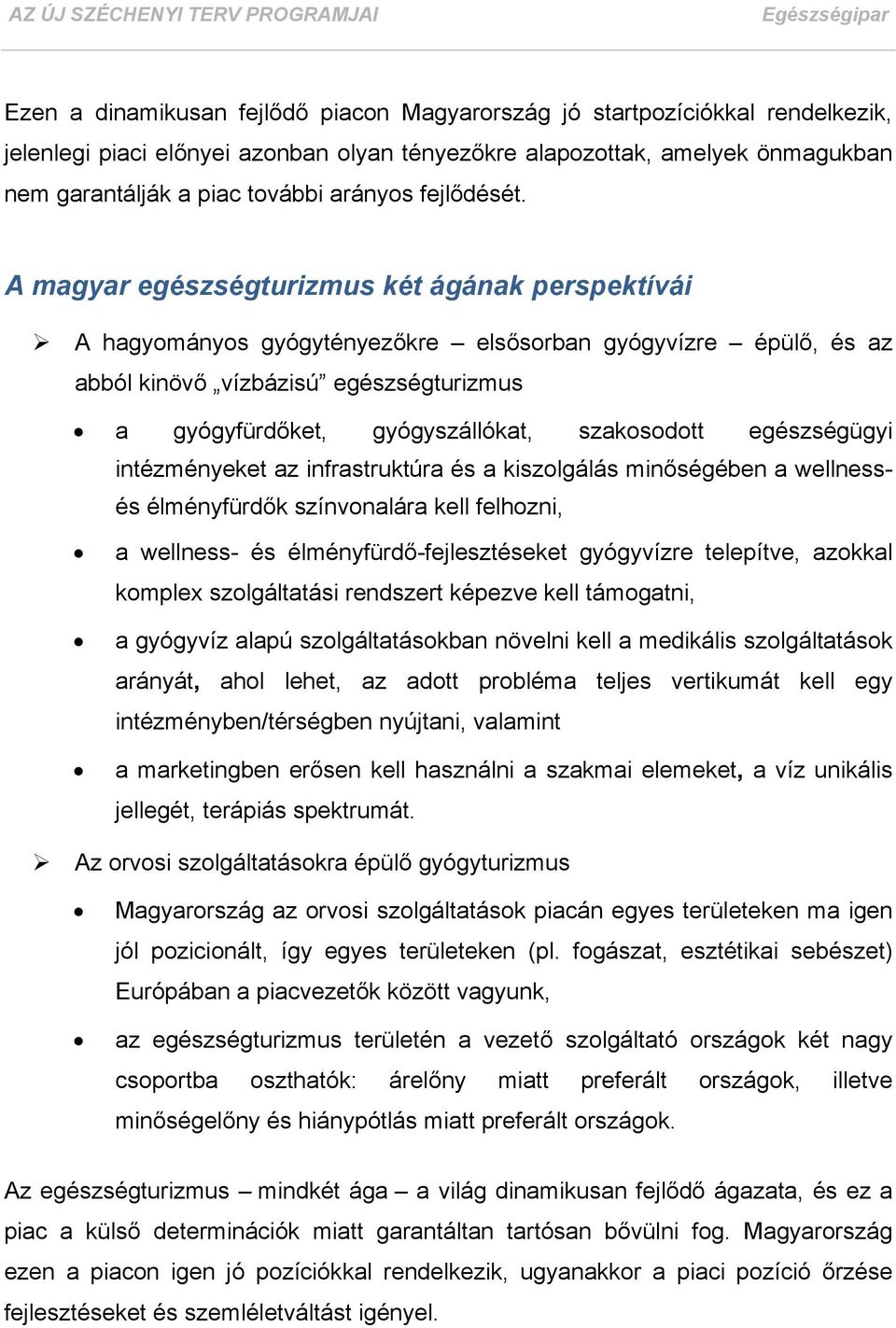 A magyar egészségturizmus két ágának perspektívái A hagyományos gyógytényezőkre elsősorban gyógyvízre épülő, és az abból kinövő vízbázisú egészségturizmus a gyógyfürdőket, gyógyszállókat, szakosodott