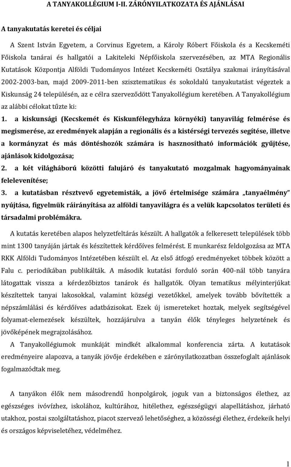 Népfőiskola szervezésében, az MTA Regionális Kutatások Központja Alföldi Tudományos Intézet Kecskeméti Osztálya szakmai irányításával 2002-2003-ban, majd 2009-2011-ben szisztematikus és sokoldalú