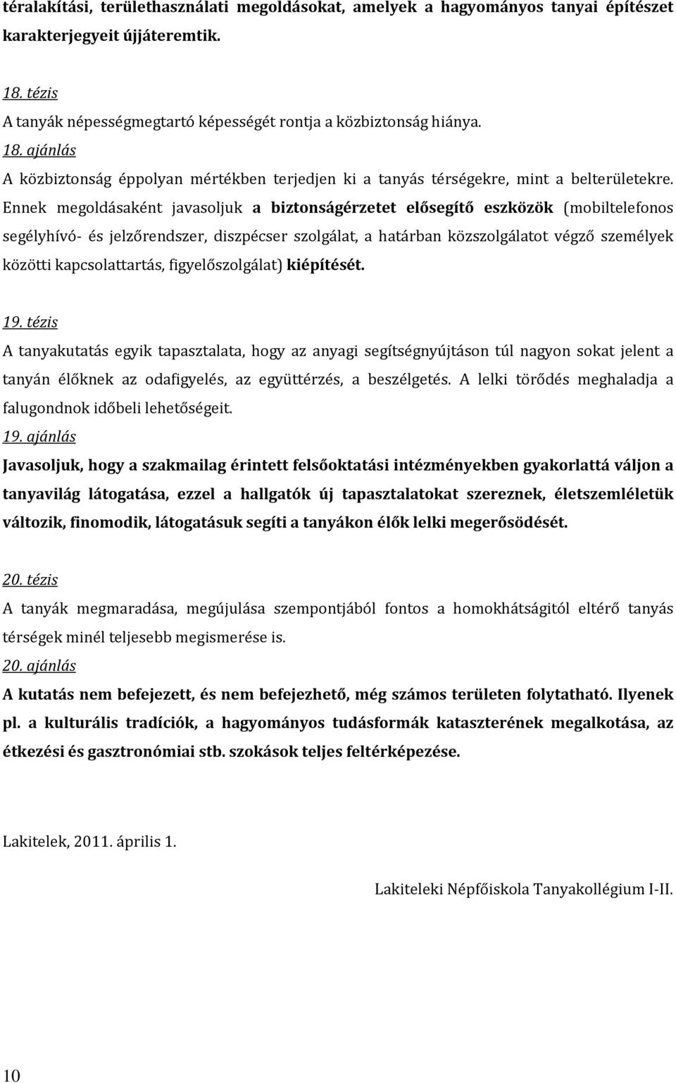 Ennek megoldásaként javasoljuk a biztonságérzetet elősegítő eszközök (mobiltelefonos segélyhívó- és jelzőrendszer, diszpécser szolgálat, a határban közszolgálatot végző személyek közötti