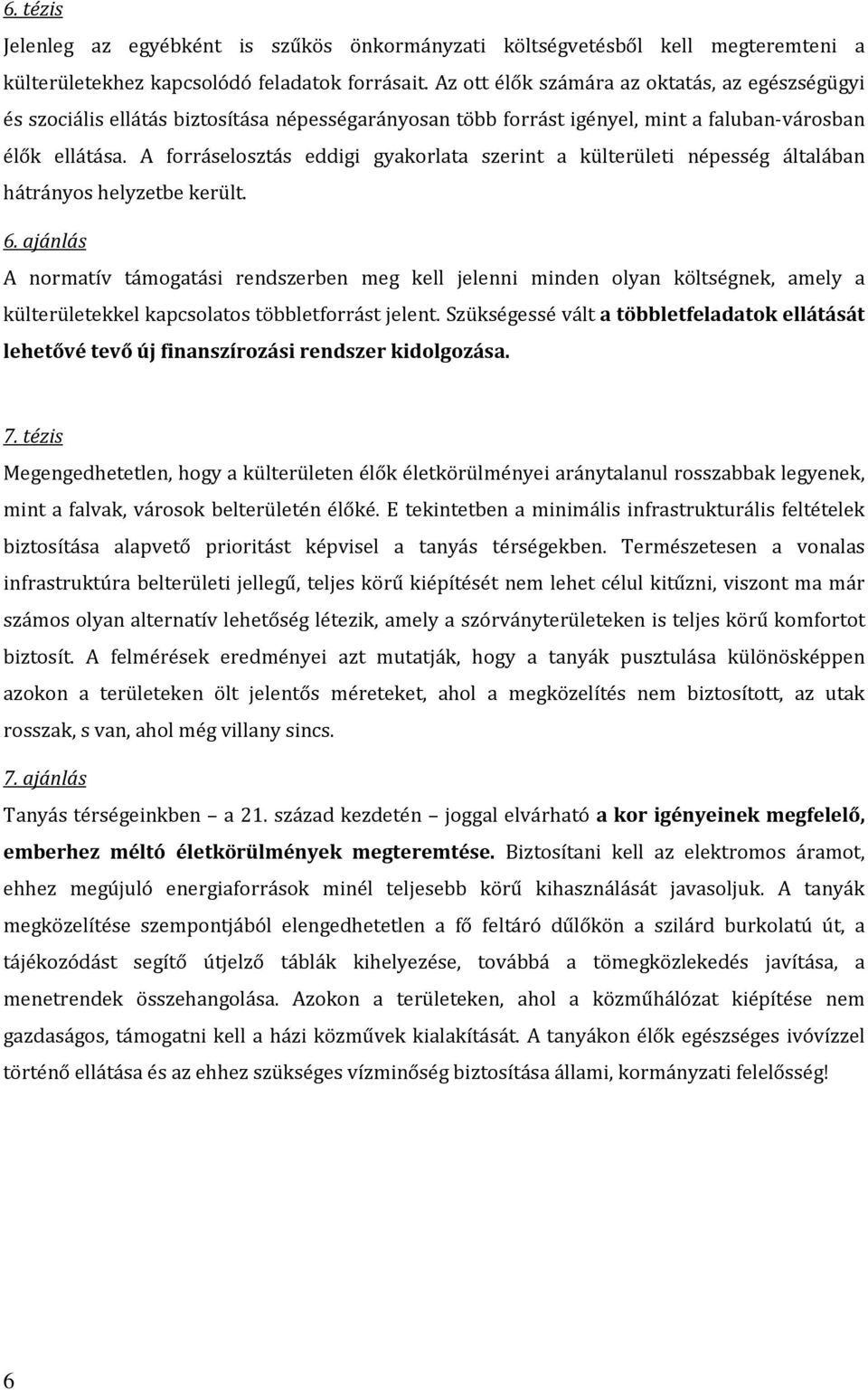 A forráselosztás eddigi gyakorlata szerint a külterületi népesség általában hátrányos helyzetbe került. 6.