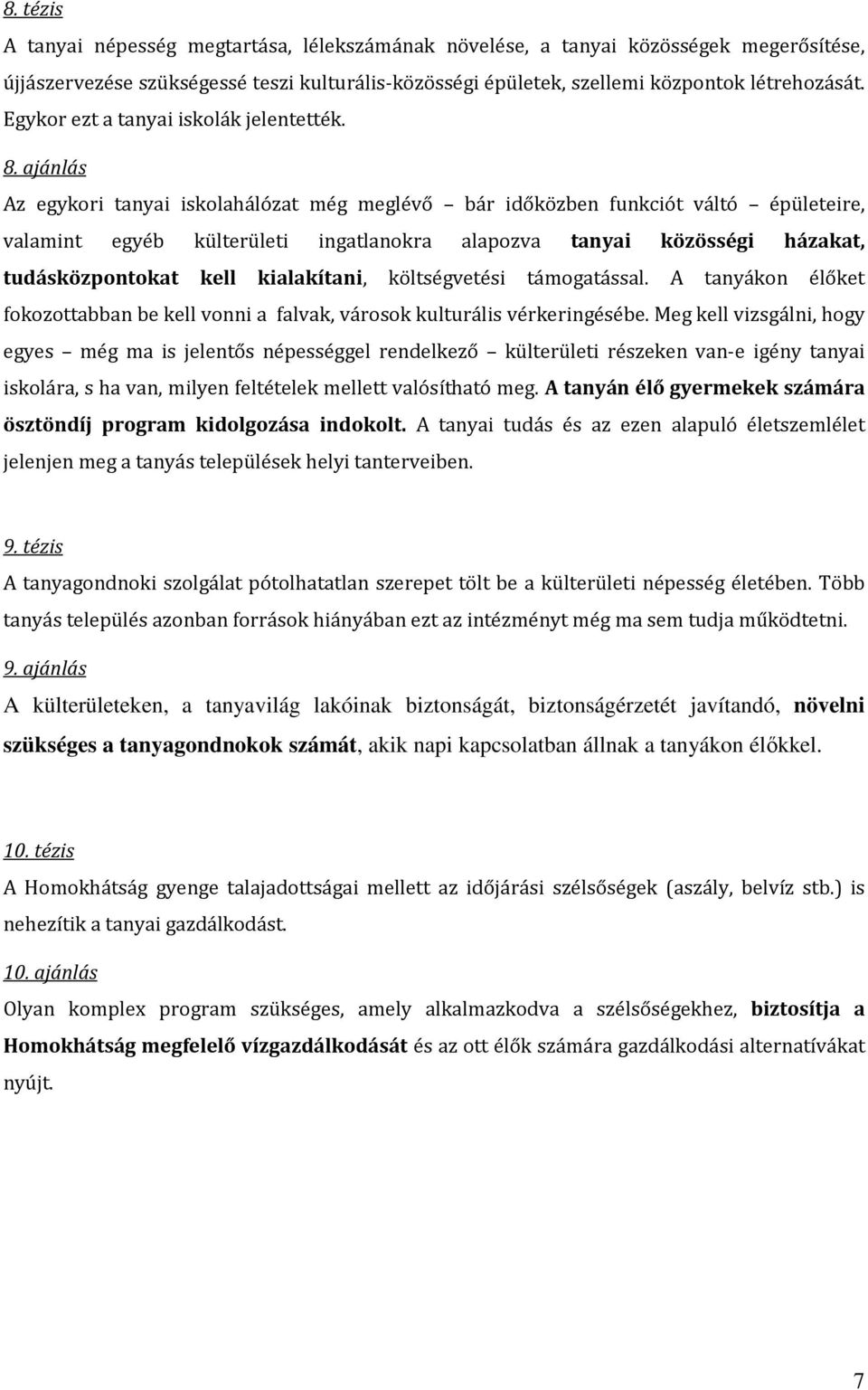 ajánlás Az egykori tanyai iskolahálózat még meglévő bár időközben funkciót váltó épületeire, valamint egyéb külterületi ingatlanokra alapozva tanyai közösségi házakat, tudásközpontokat kell