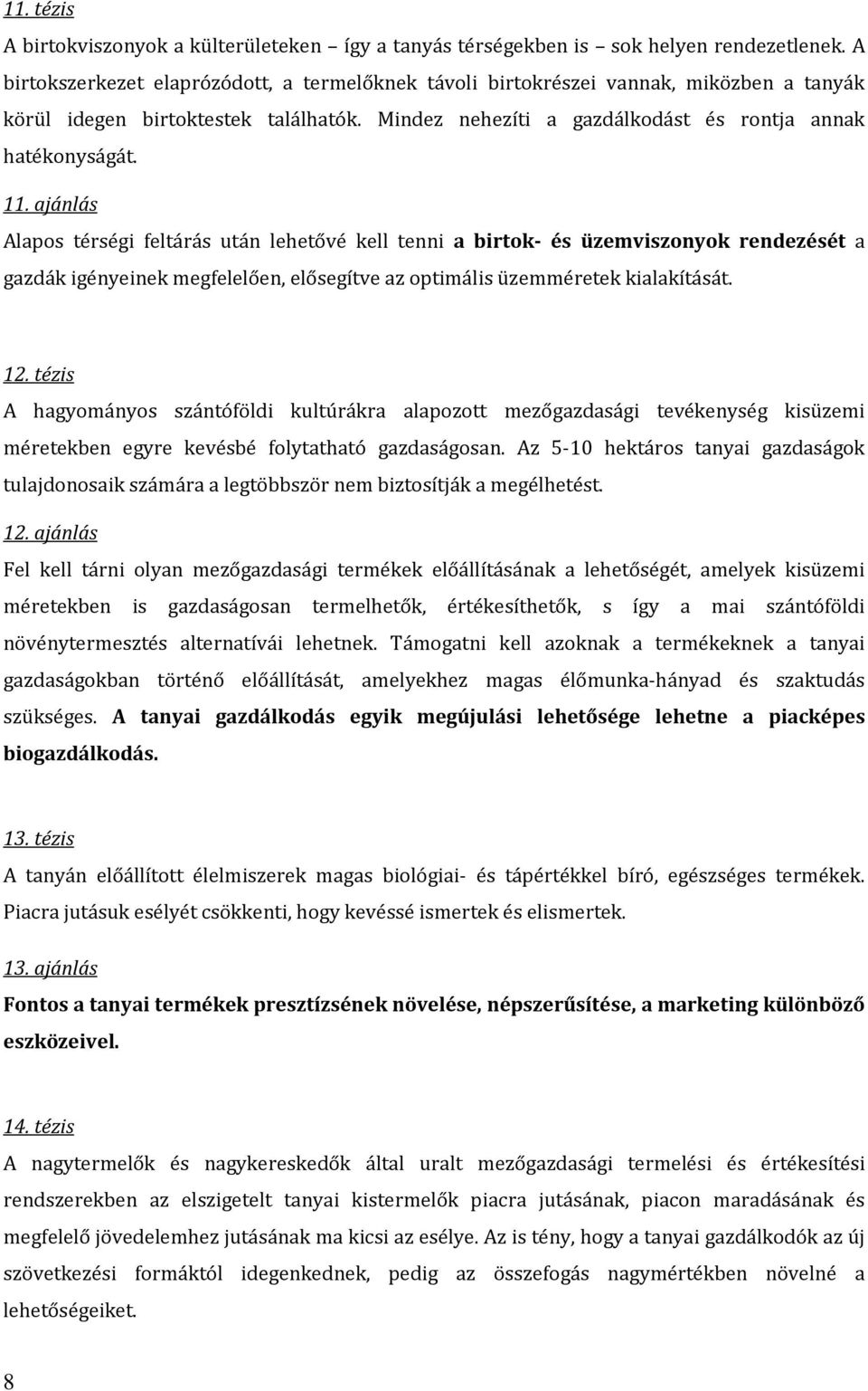 ajánlás Alapos térségi feltárás után lehetővé kell tenni a birtok- és üzemviszonyok rendezését a gazdák igényeinek megfelelően, elősegítve az optimális üzemméretek kialakítását. 12.