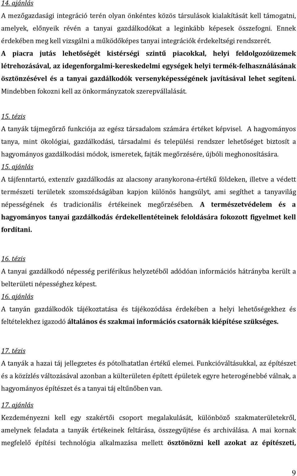 A piacra jutás lehetőségét kistérségi szintű piacokkal, helyi feldolgozóüzemek létrehozásával, az idegenforgalmi-kereskedelmi egységek helyi termék-felhasználásának ösztönzésével és a tanyai