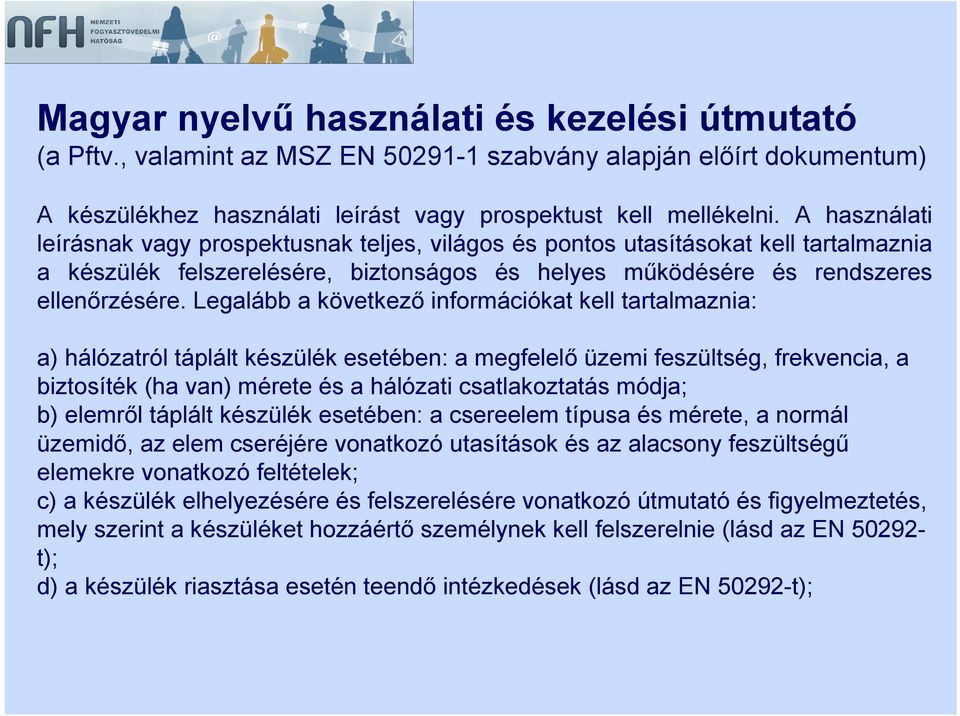 Legalább a következő információkat kell tartalmaznia: a) hálózatról táplált készülék esetében: a megfelelő üzemi feszültség, frekvencia, a biztosíték (ha van) mérete és a hálózati csatlakoztatás