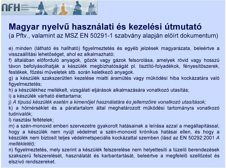 alkalmazható; f) általában előforduló anyagok, gőzök vagy gázok felsorolása, amelyek rövid vagy hosszú távon befolyásolhatják a készülék megbízhatóságát pl.