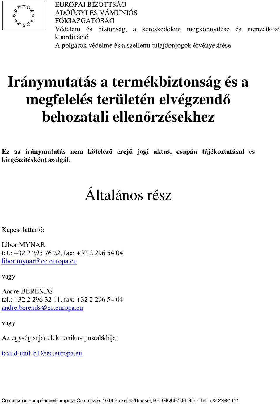 szolgál. Általános rész Kapcsolattartó: Libor MYNAR tel.: +32 2 295 76 22, fax: +32 2 296 54 04 libor.mynar@ec.europa.eu vagy Andre BERENDS tel.: +32 2 296 32 11, fax: +32 2 296 54 04 andre.