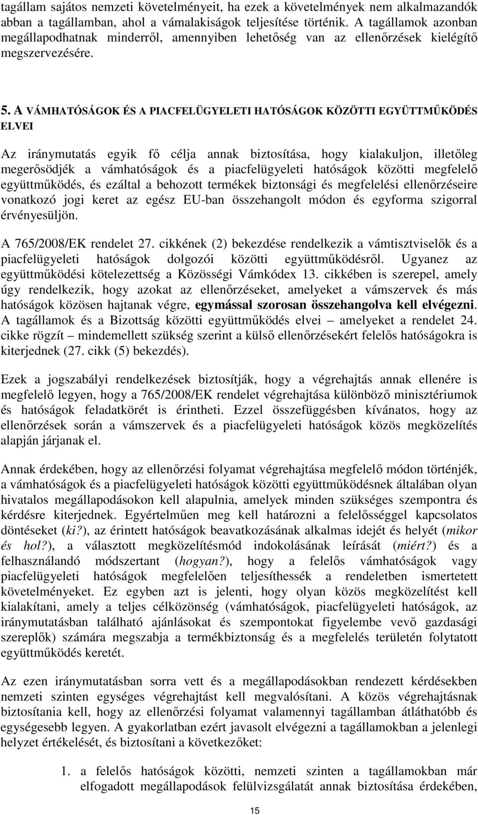 A VÁMHATÓSÁGOK ÉS A PIACFELÜGYELETI HATÓSÁGOK KÖZÖTTI EGYÜTTMŰKÖDÉS ELVEI Az iránymutatás egyik fő célja annak biztosítása, hogy kialakuljon, illetőleg megerősödjék a vámhatóságok és a