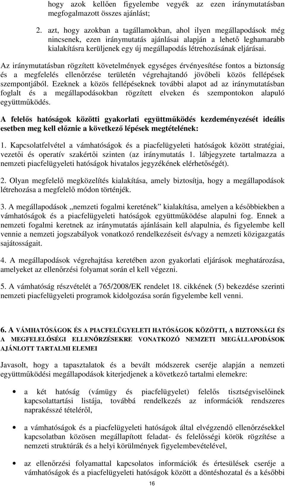 eljárásai. Az iránymutatásban rögzített követelmények egységes érvényesítése fontos a biztonság és a megfelelés ellenőrzése területén végrehajtandó jövőbeli közös fellépések szempontjából.