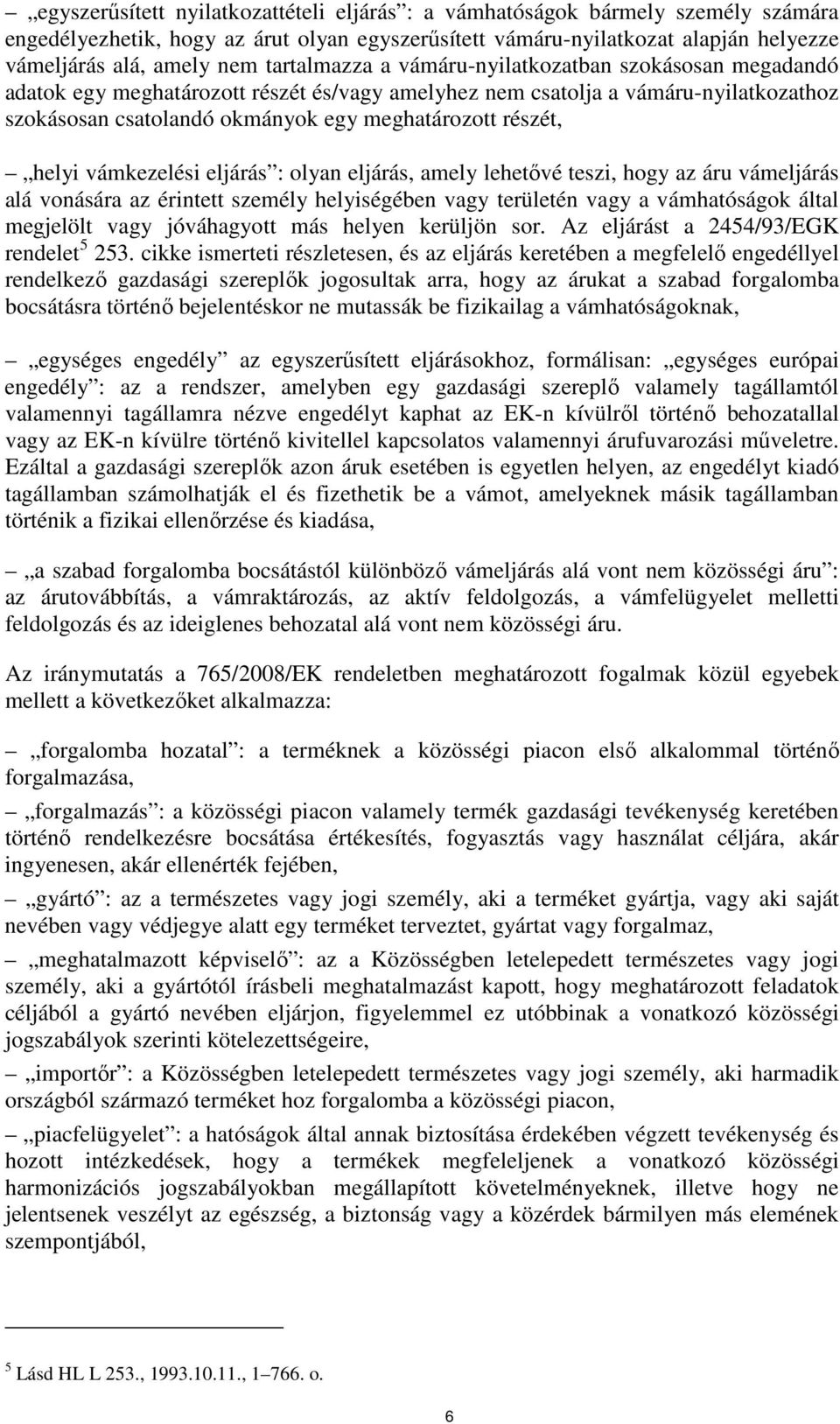 helyi vámkezelési eljárás : olyan eljárás, amely lehetővé teszi, hogy az áru vámeljárás alá vonására az érintett személy helyiségében vagy területén vagy a vámhatóságok által megjelölt vagy