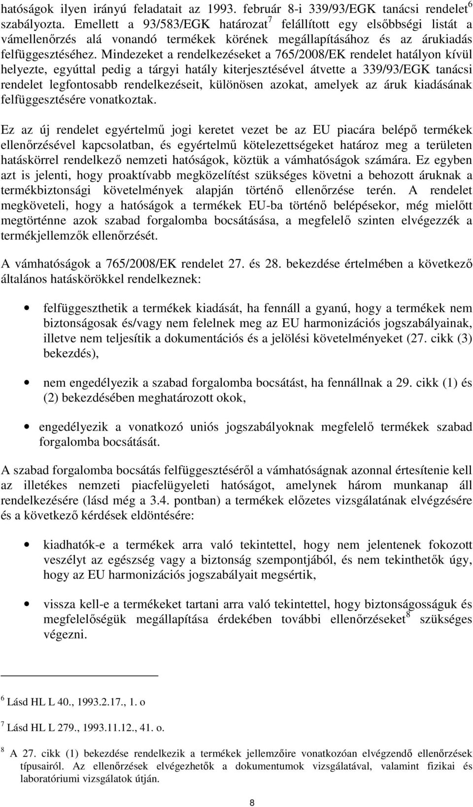 Mindezeket a rendelkezéseket a 765/2008/EK rendelet hatályon kívül helyezte, egyúttal pedig a tárgyi hatály kiterjesztésével átvette a 339/93/EGK tanácsi rendelet legfontosabb rendelkezéseit,