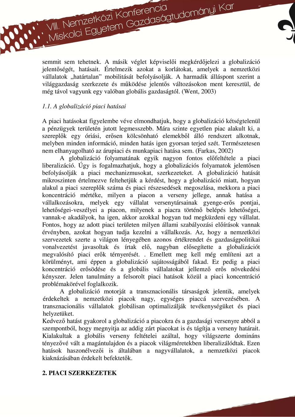 A harmadik álláspont szerint a világgazdaság szerkezete és működése jelentős változásokon ment keresztül, de még távol vagyunk egy valóban globális gazdaságtól. (Went, 2003) 1.