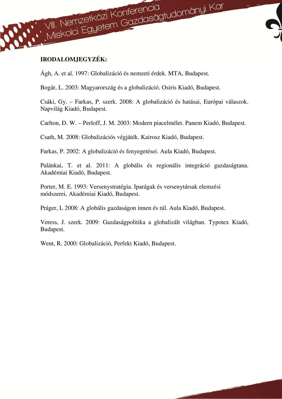 Kairosz Kiadó, Budapest. Farkas, P. 2002: A globalizáció és fenyegetései. Aula Kiadó, Budapest. Palánkai, T. et al. 2011: A globális és regionális integráció gazdaságtana. Akadémiai Kiadó, Budapest.