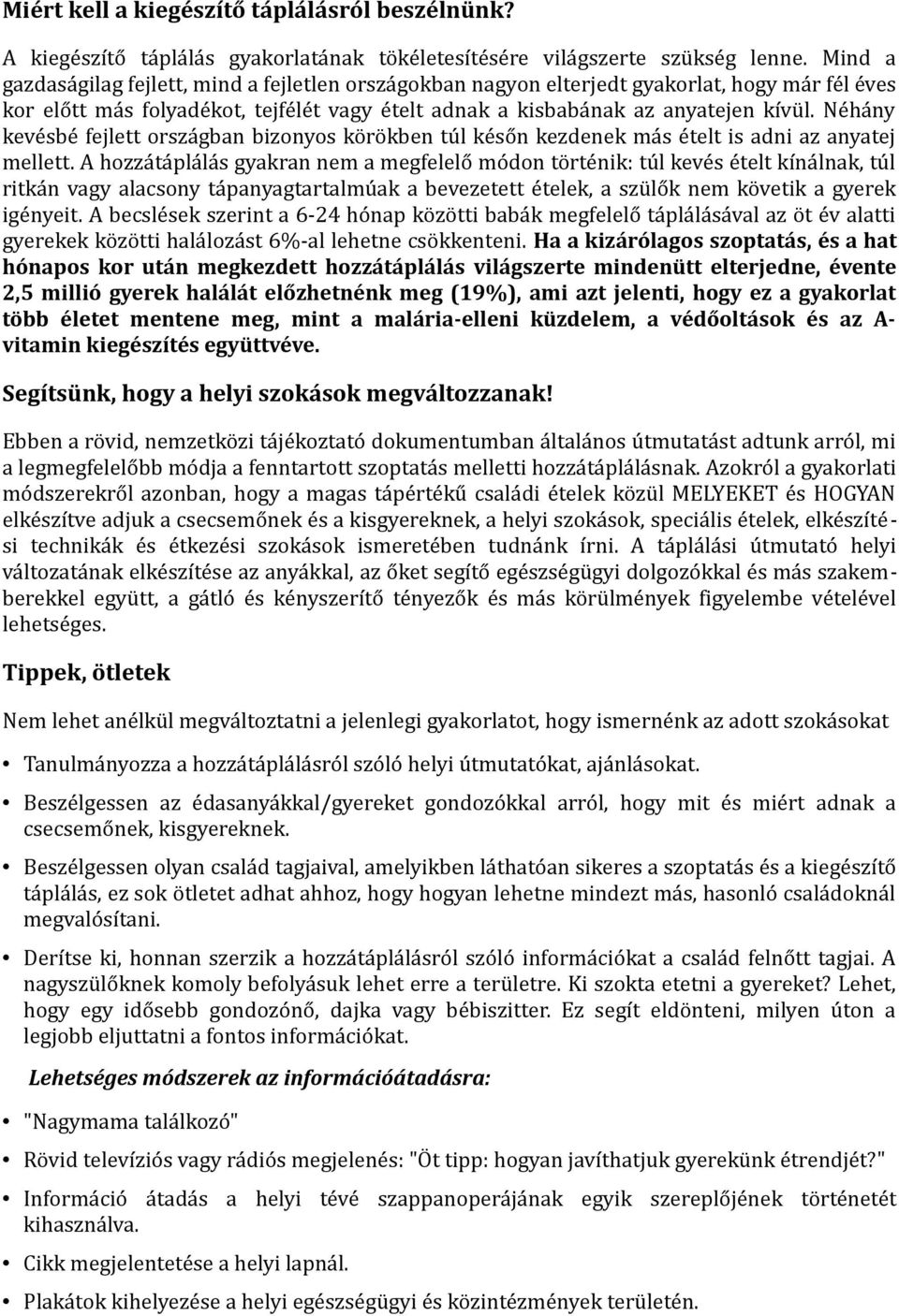 Néhány kevésbé fejlett országban bizonyos körökben túl későn kezdenek más ételt is adni az anyatej mellett.