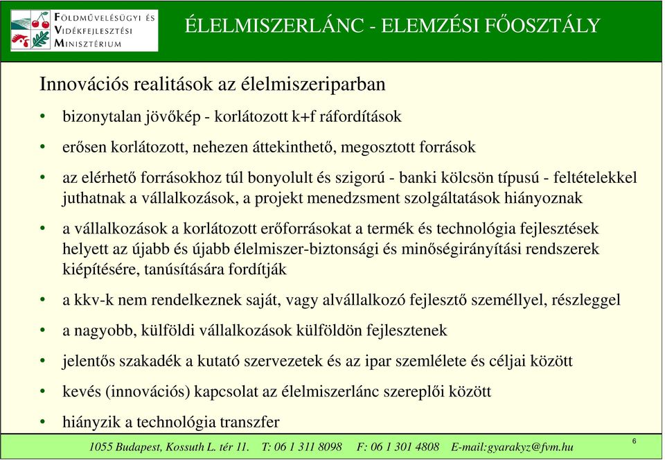 fejlesztések helyett az újabb és újabb élelmiszer-biztonsági és minőségirányítási rendszerek kiépítésére, tanúsítására fordítják a kkv-k nem rendelkeznek saját, vagy alvállalkozó fejlesztő