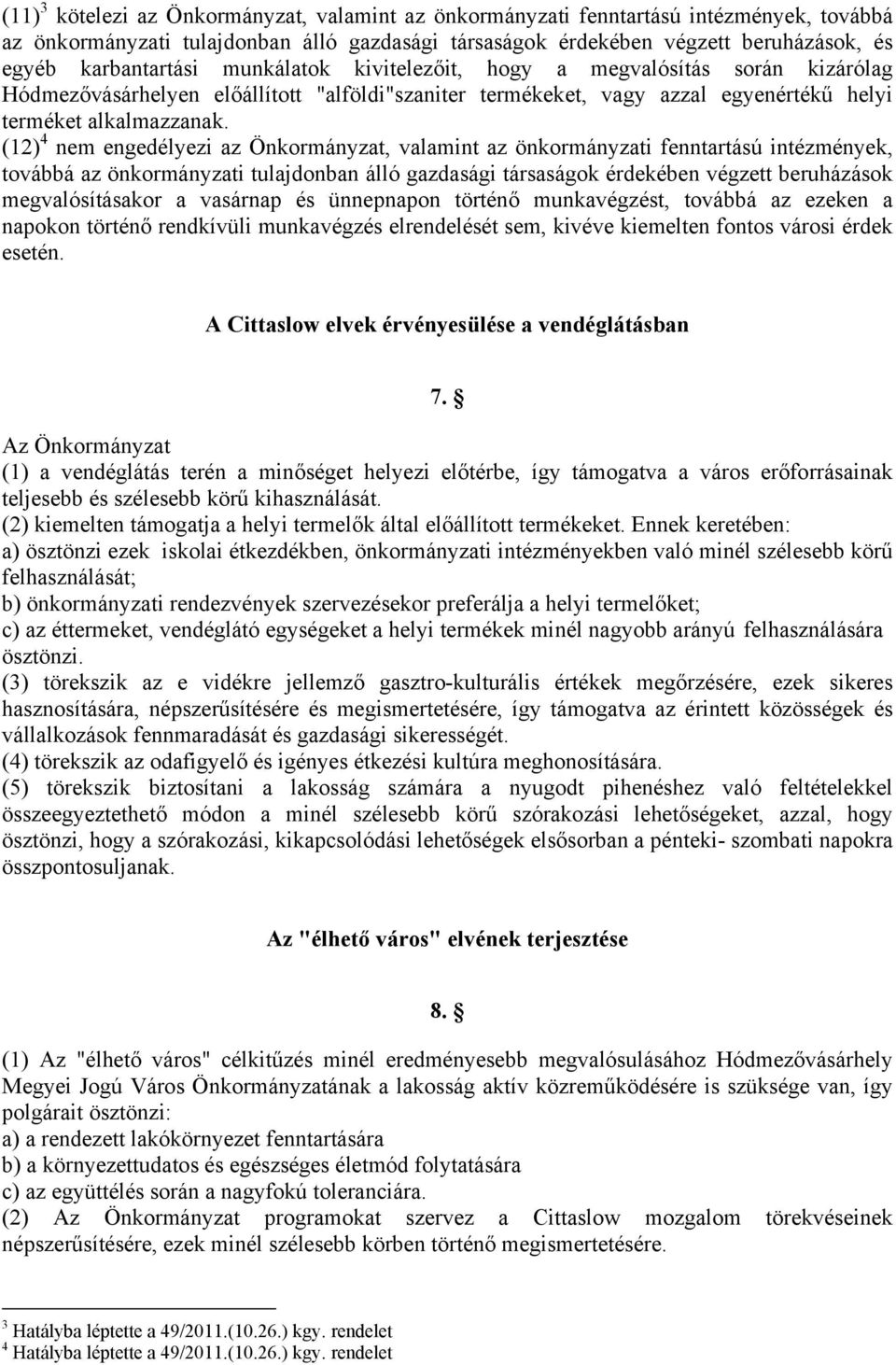 (12) 4 nem engedélyezi az Önkormányzat, valamint az önkormányzati fenntartású intézmények, továbbá az önkormányzati tulajdonban álló gazdasági társaságok érdekében végzett beruházások