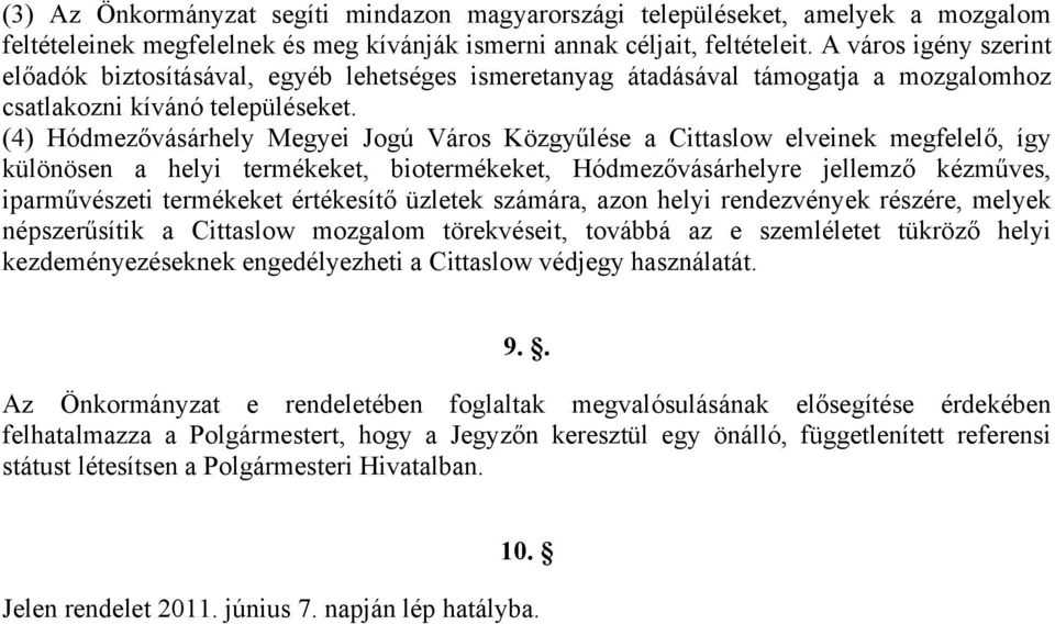 (4) Hódmezővásárhely Megyei Jogú Város Közgyűlése a Cittaslow elveinek megfelelő, így különösen a helyi termékeket, biotermékeket, Hódmezővásárhelyre jellemző kézműves, iparművészeti termékeket