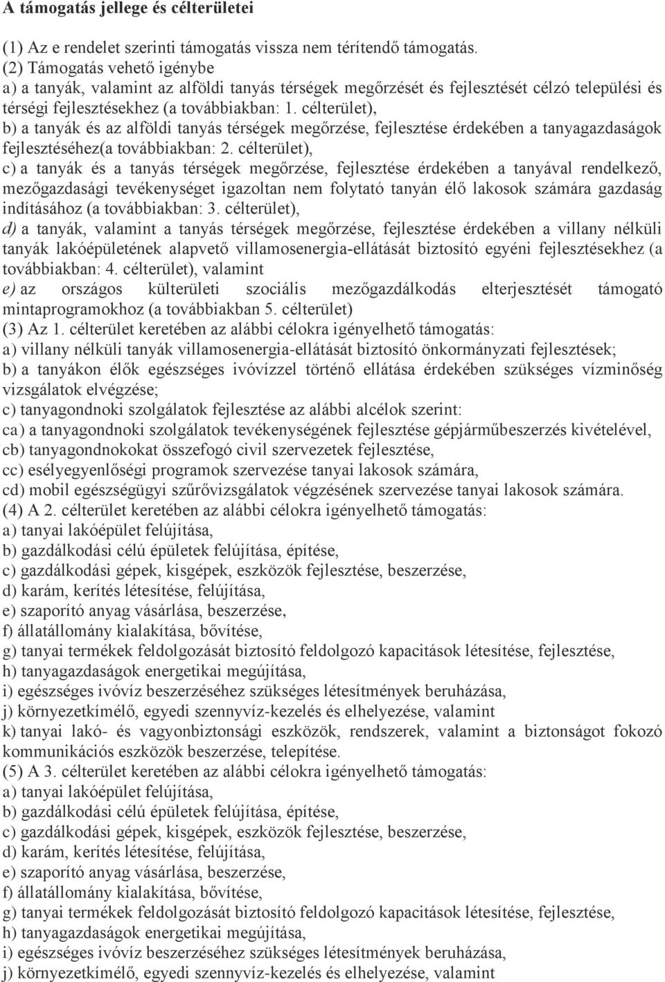 célterület), b) a tanyák és az alföldi tanyás térségek megőrzése, fejlesztése érdekében a tanyagazdaságok fejlesztéséhez(a továbbiakban: 2.