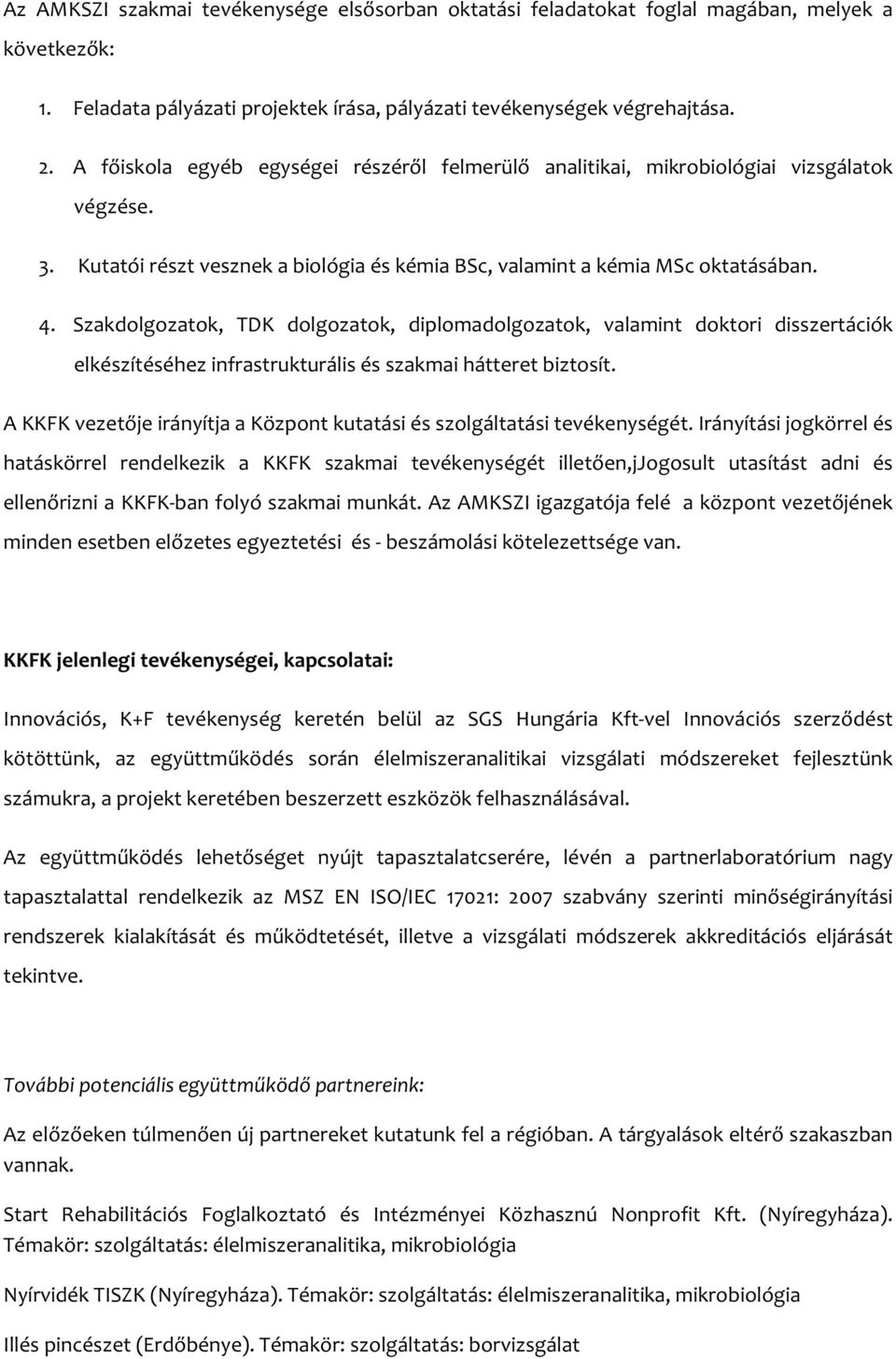 Szakdolgozatok, TDK dolgozatok, diplomadolgozatok, valamint doktori disszertációk elkészítéséhez infrastrukturális és szakmai hátteret biztosít.