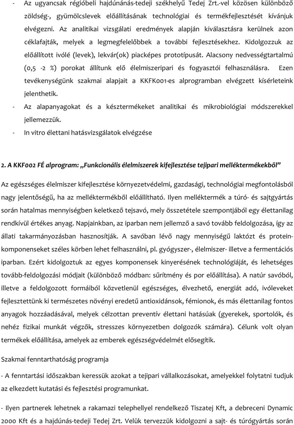 Kidolgozzuk az előállított ivólé (levek), lekvár(ok) piacképes prototípusát. Alacsony nedvességtartalmú (0,5-2 %) porokat állítunk elő élelmiszeripari és fogyasztói felhasználásra.