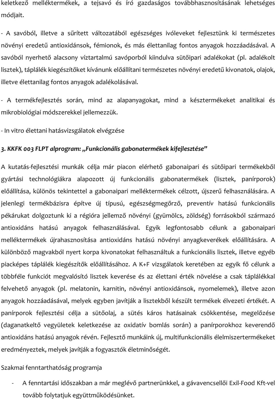 A savóból nyerhető alacsony víztartalmú savóporból kiindulva sütőipari adalékokat (pl.