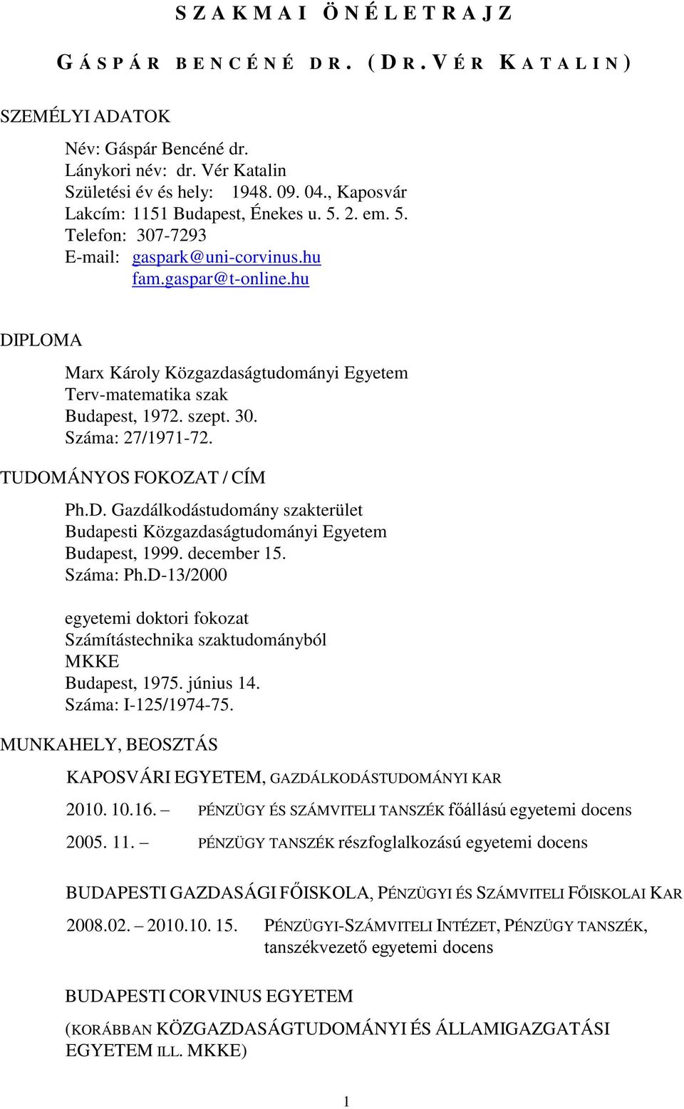 hu DIPLOMA Marx Károly Közgazdaságtudományi Egyetem Terv-matematika szak Budapest, 1972. szept. 30. Száma: 27/1971-72. TUDOMÁNYOS FOKOZAT / CÍM Ph.D. Gazdálkodástudomány szakterület Budapesti Közgazdaságtudományi Egyetem Budapest, 1999.