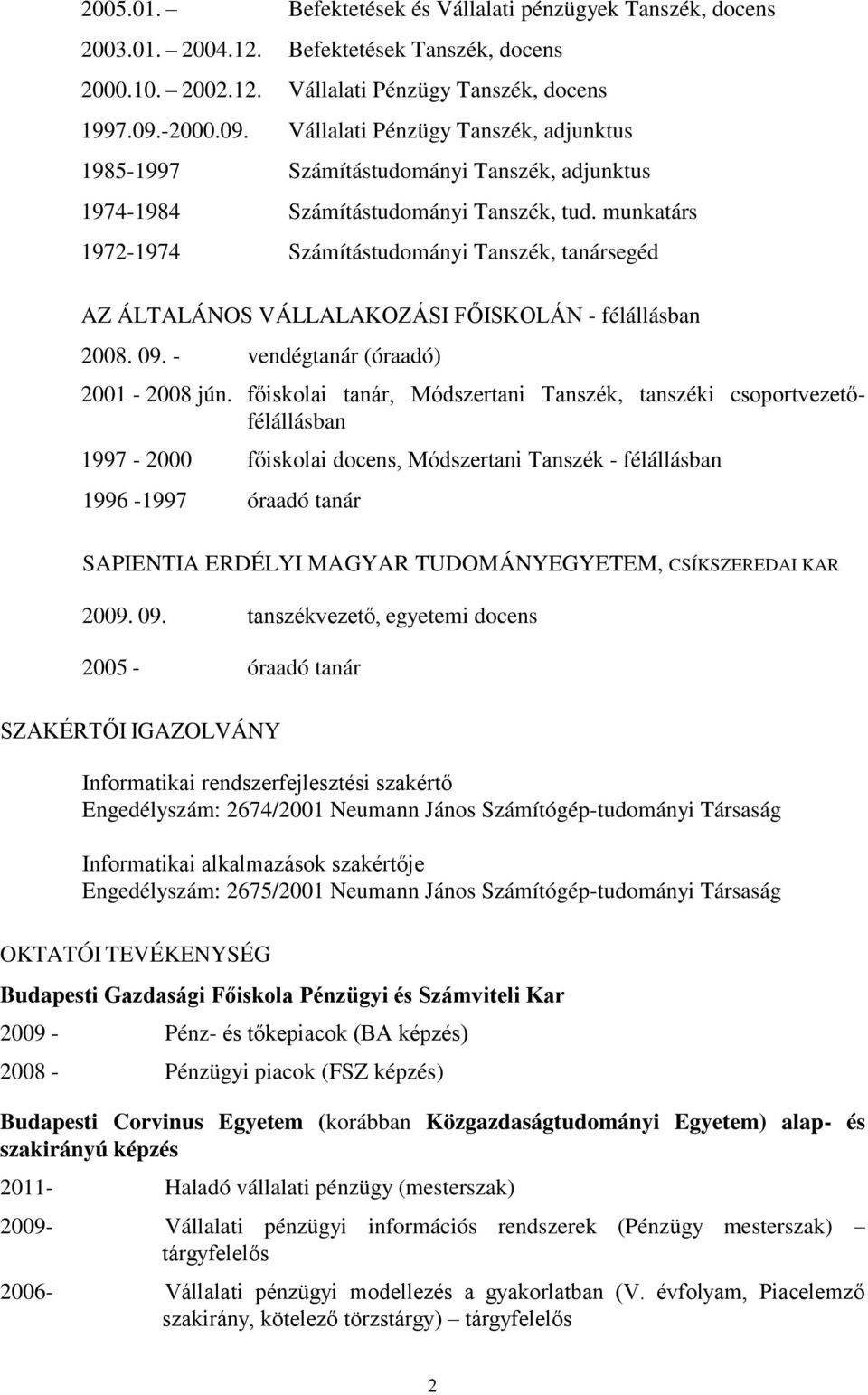 munkatárs 1972-1974 Számítástudományi Tanszék, tanársegéd AZ ÁLTALÁNOS VÁLLALAKOZÁSI FŐISKOLÁN - félállásban 2008. 09. - vendégtanár (óraadó) 2001-2008 jún.