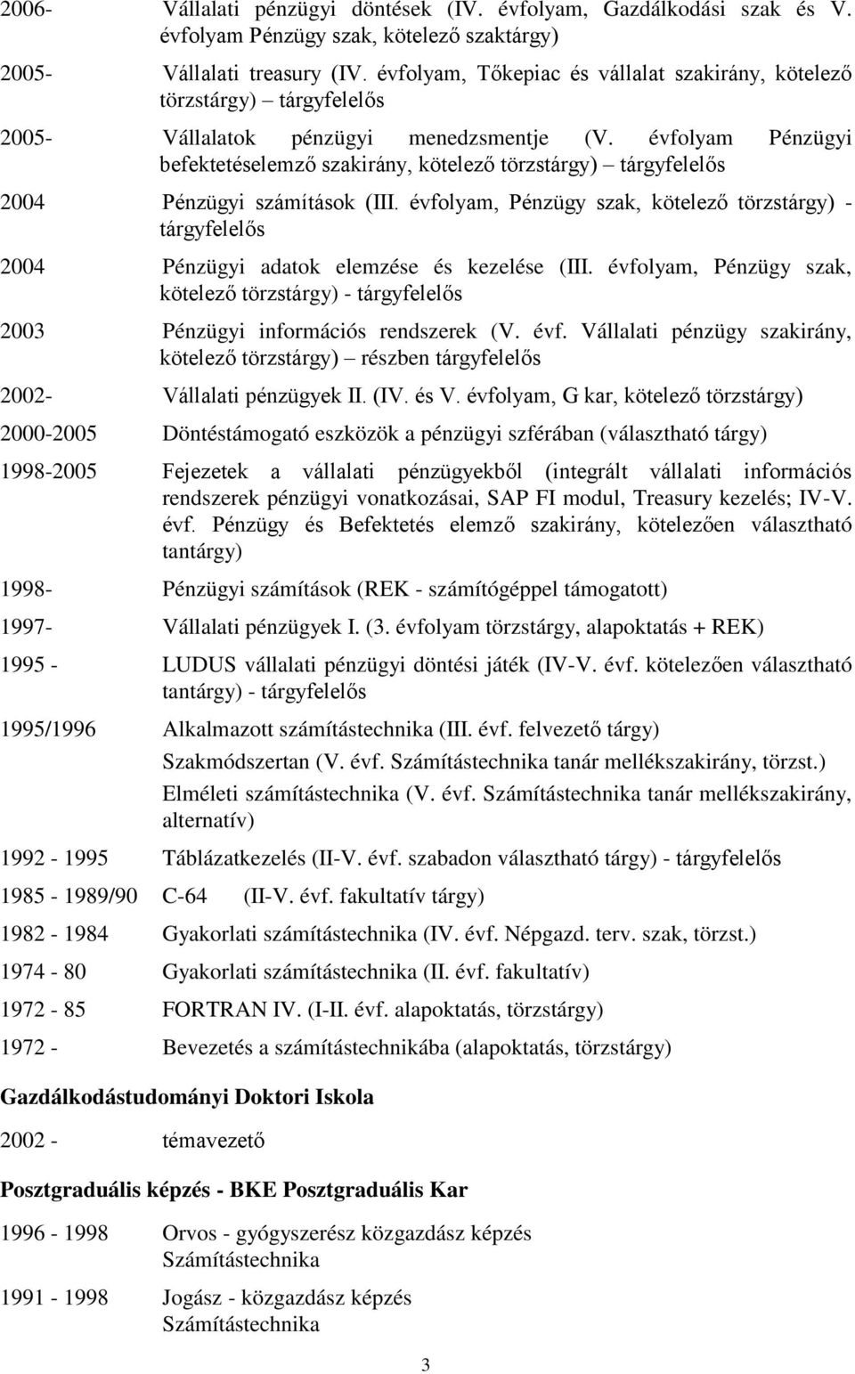 évfolyam Pénzügyi befektetéselemző szakirány, kötelező törzstárgy) tárgyfelelős 2004 Pénzügyi számítások (III.