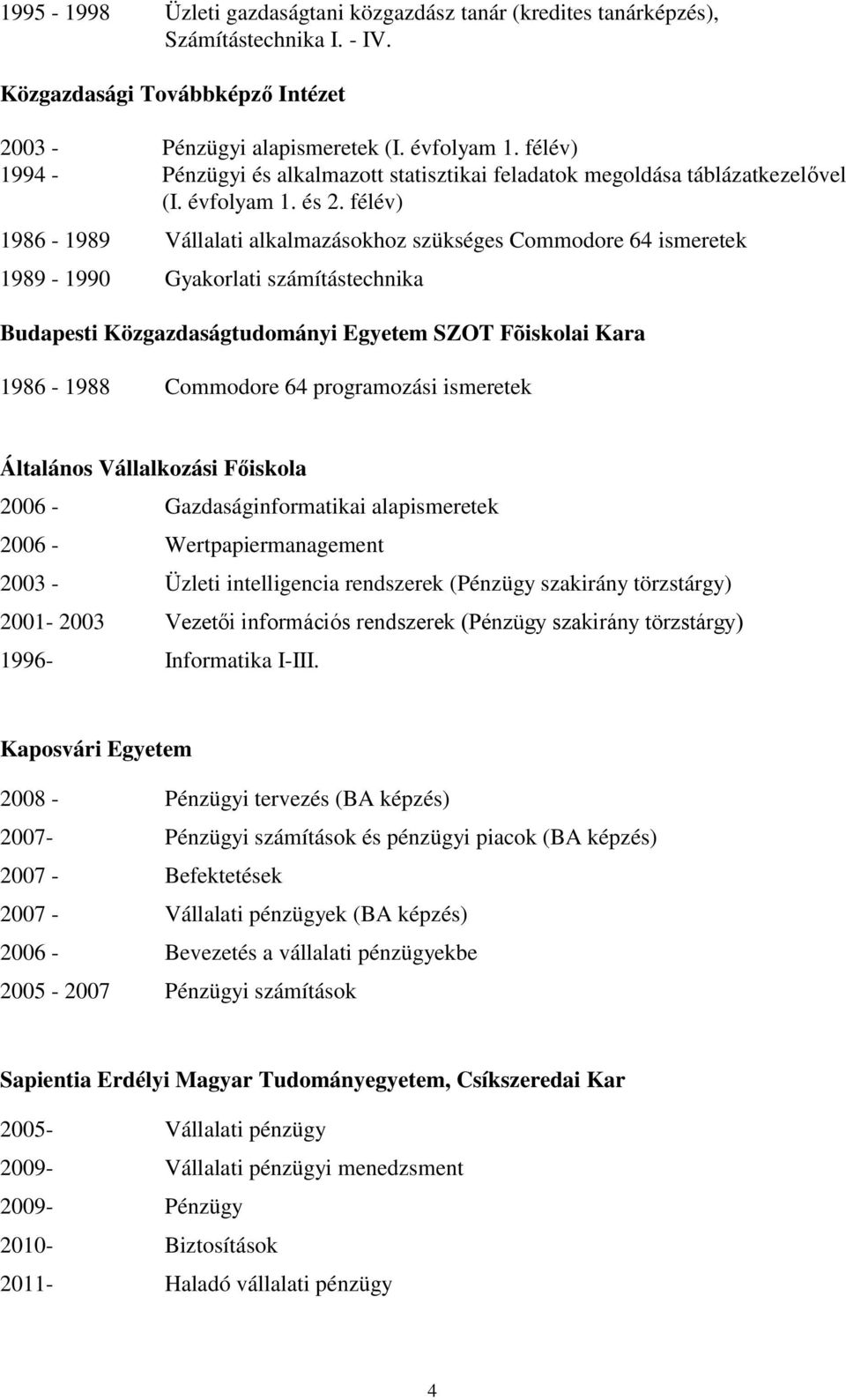 félév) 1986-1989 Vállalati alkalmazásokhoz szükséges Commodore 64 ismeretek 1989-1990 Gyakorlati számítástechnika Budapesti Közgazdaságtudományi Egyetem SZOT Fõiskolai Kara 1986-1988 Commodore 64