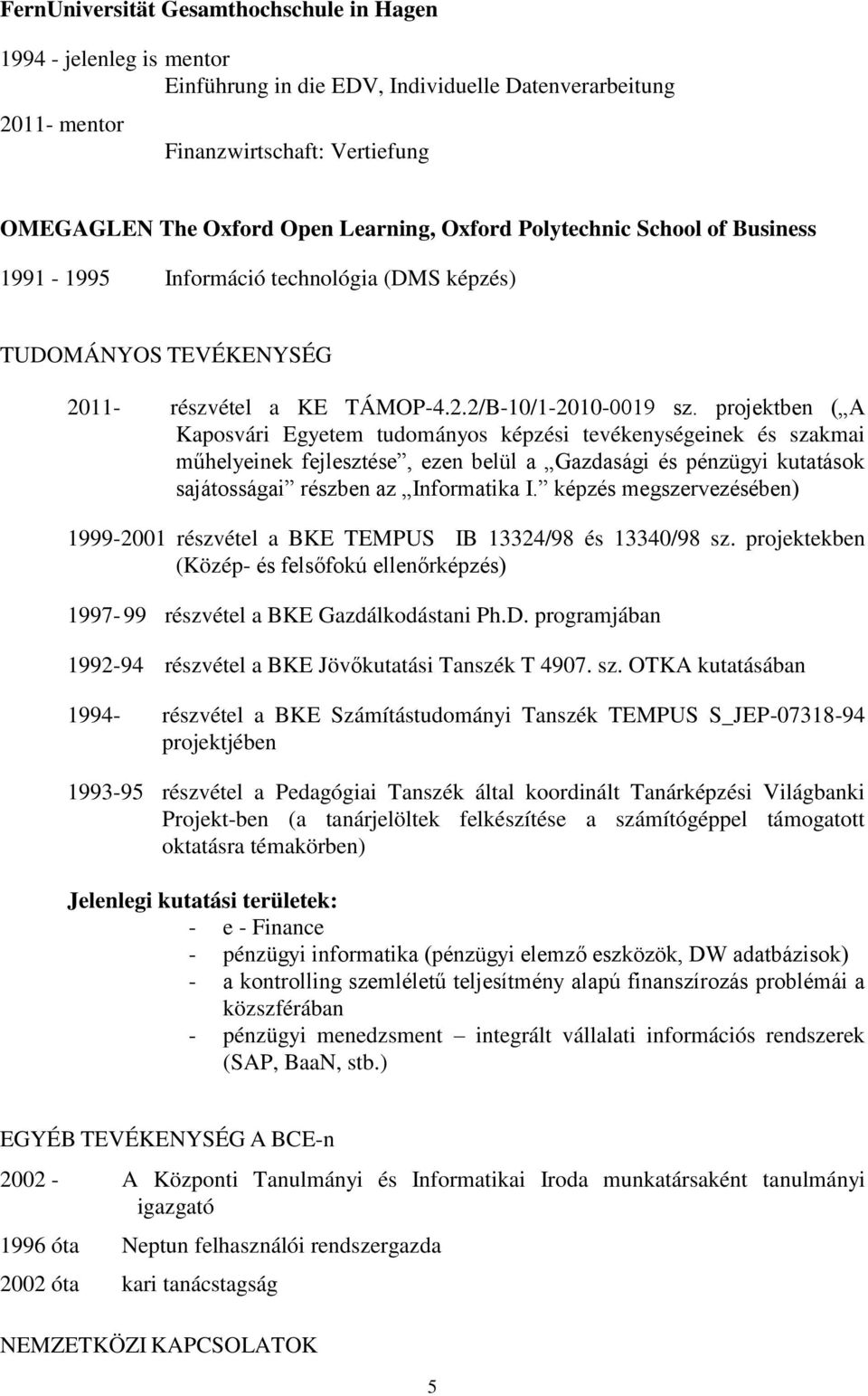 projektben ( A Kaposvári Egyetem tudományos képzési tevékenységeinek és szakmai műhelyeinek fejlesztése, ezen belül a Gazdasági és pénzügyi kutatások sajátosságai részben az Informatika I.