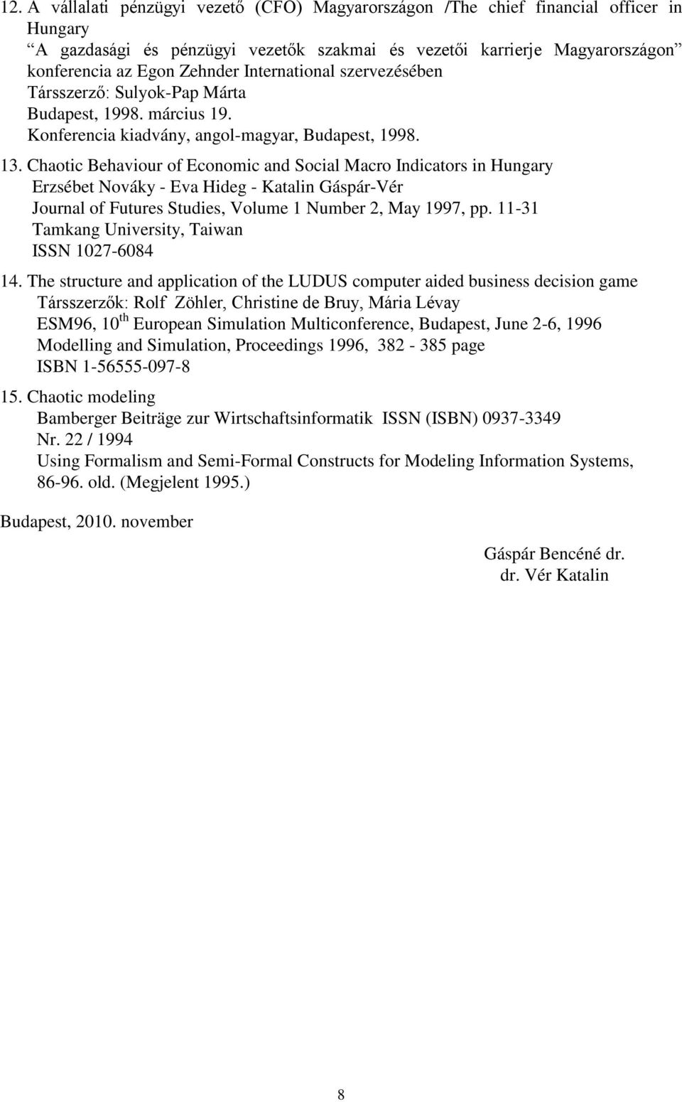 Chaotic Behaviour of Economic and Social Macro Indicators in Hungary Erzsébet Nováky - Eva Hideg - Katalin Gáspár-Vér Journal of Futures Studies, Volume 1 Number 2, May 1997, pp.