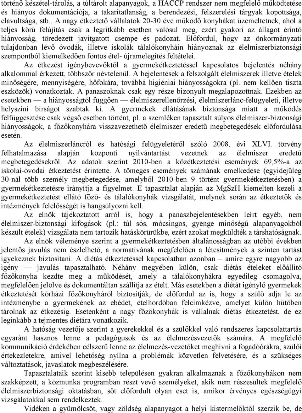 . A nagy étkeztető vállalatok 20-30 éve működő konyhákat üzemeltetnek, ahol a teljes körű felújítás csak a legritkább esetben valósul meg, ezért gyakori az állagot érintő hiányosság, töredezett