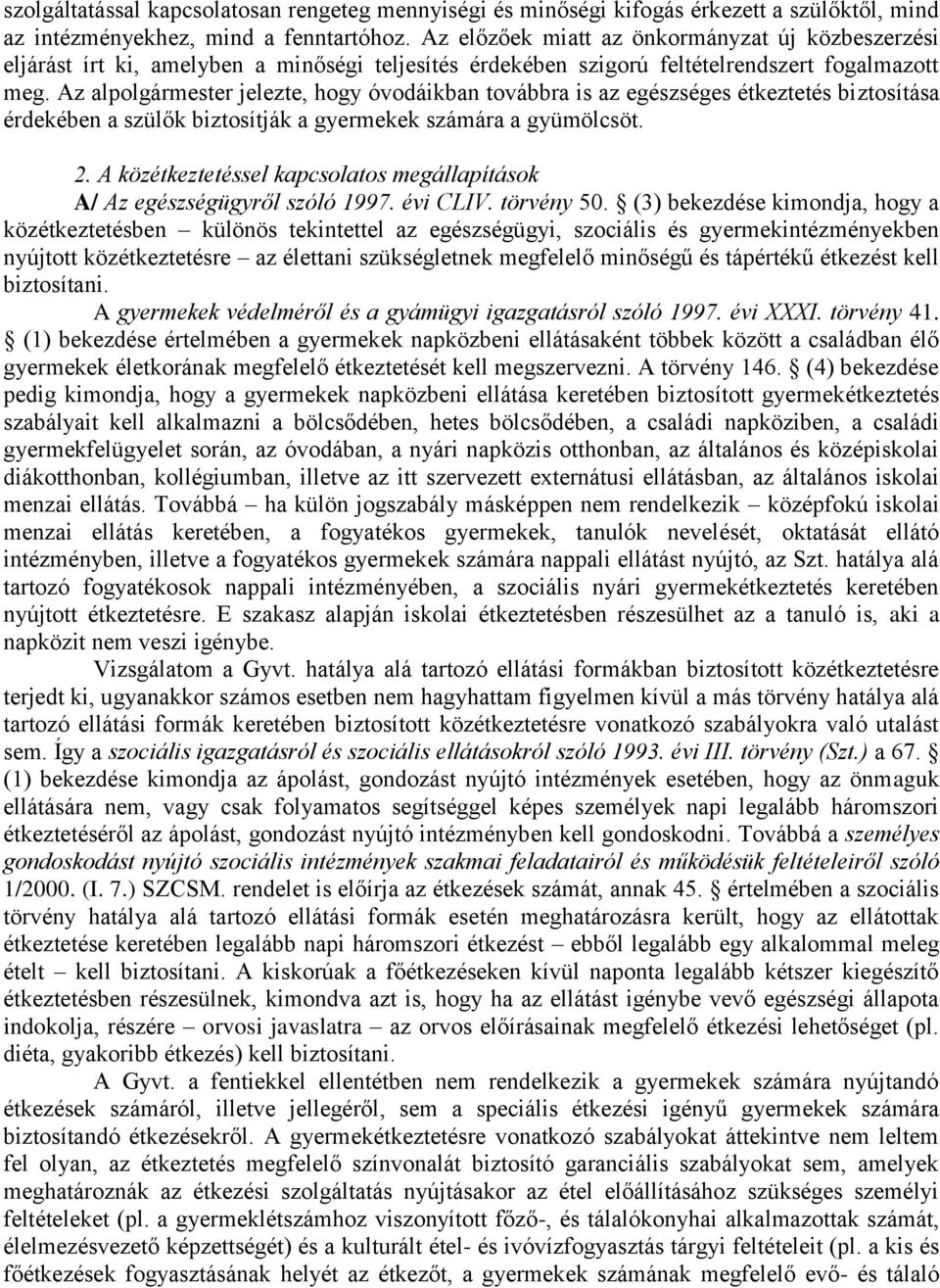 Az alpolgármester jelezte, hogy óvodáikban továbbra is az egészséges étkeztetés biztosítása érdekében a szülők biztosítják a gyermekek számára a gyümölcsöt. 2.