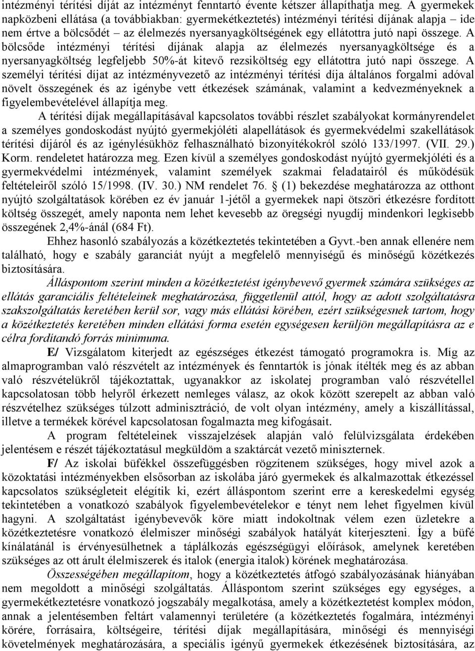 A bölcsőde intézményi térítési díjának alapja az élelmezés nyersanyagköltsége és a nyersanyagköltség legfeljebb 50%-át kitevő rezsiköltség egy ellátottra jutó napi összege.