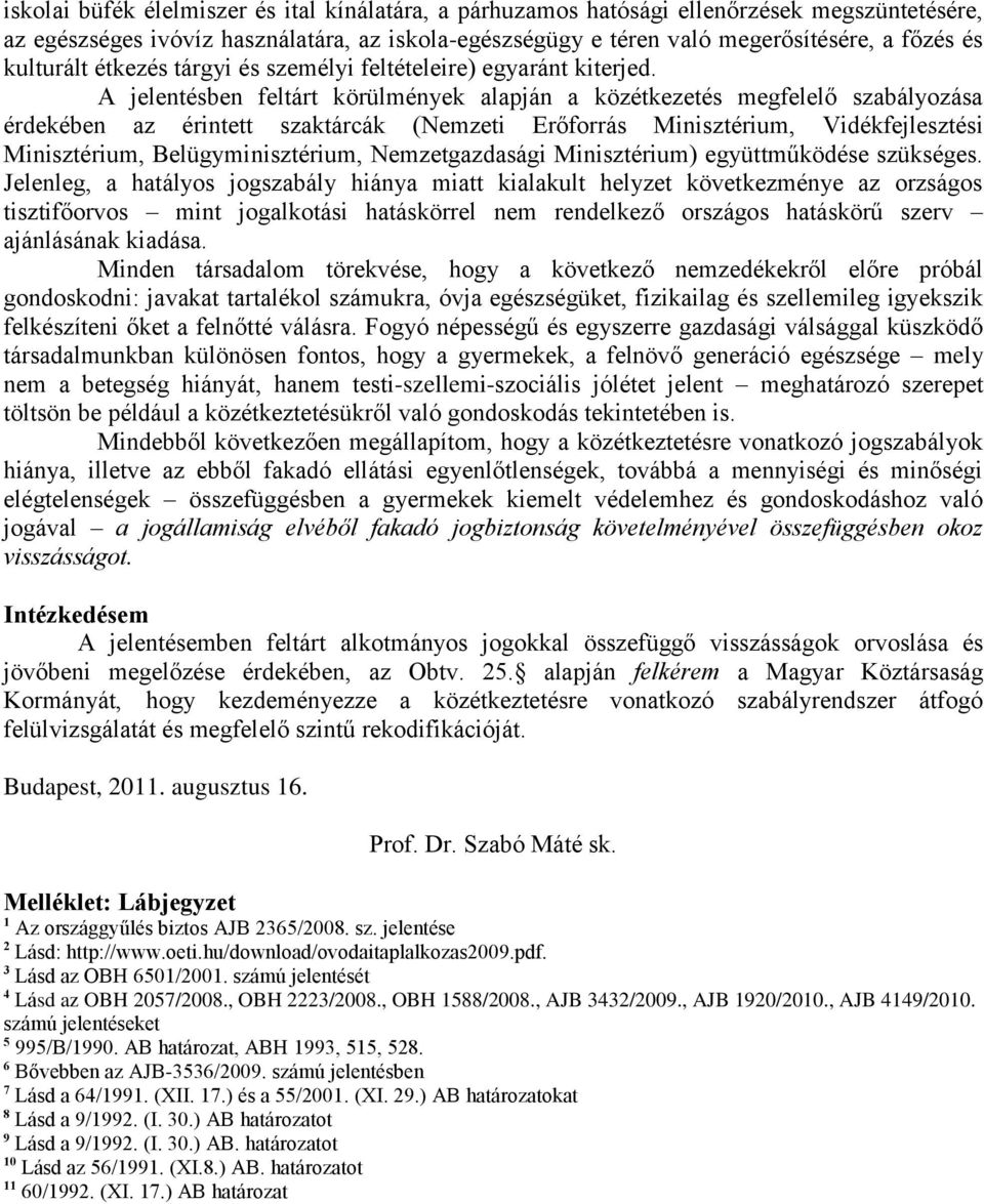 A jelentésben feltárt körülmények alapján a közétkezetés megfelelő szabályozása érdekében az érintett szaktárcák (Nemzeti Erőforrás Minisztérium, Vidékfejlesztési Minisztérium, Belügyminisztérium,