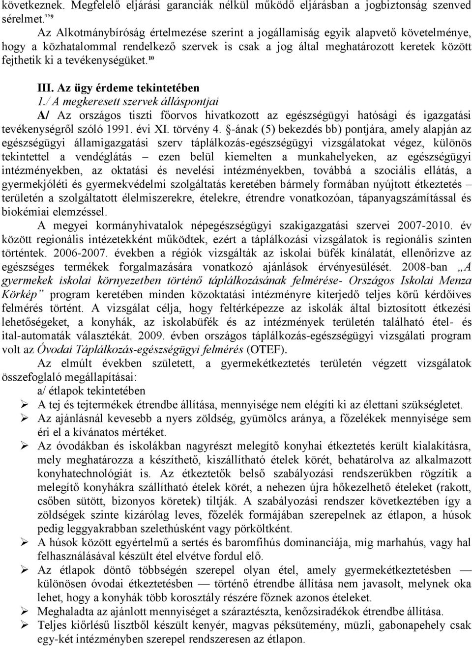 tevékenységüket. 10 III. Az ügy érdeme tekintetében 1./ A megkeresett szervek álláspontjai A/ Az országos tiszti főorvos hivatkozott az egészségügyi hatósági és igazgatási tevékenységről szóló 1991.