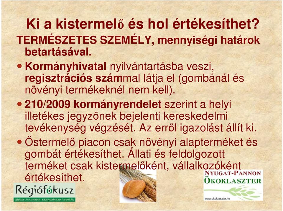 210/2009 kormányrendelet szerint a helyi illetékes jegyzőnek bejelenti kereskedelmi tevékenység végzését.