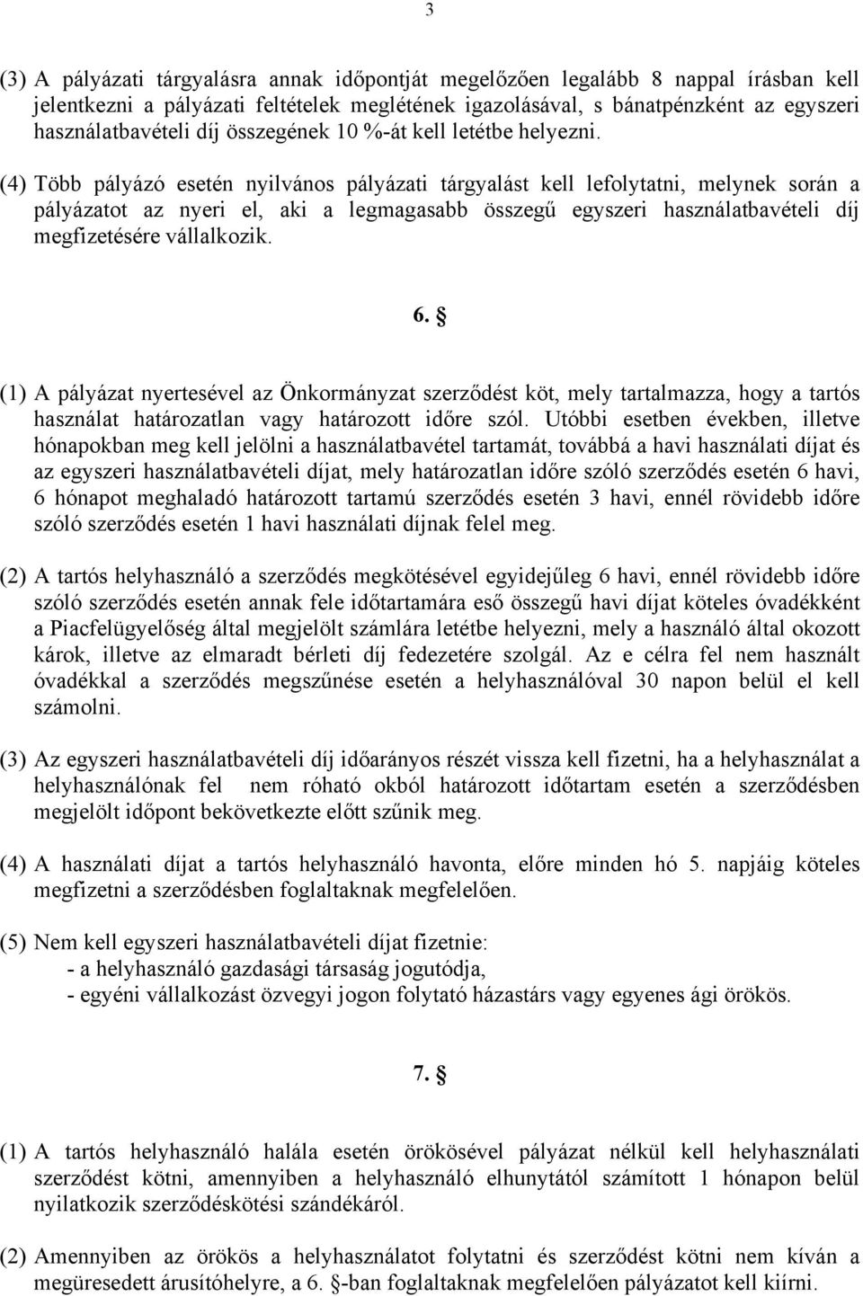 (4) Több pályázó esetén nyilvános pályázati tárgyalást kell lefolytatni, melynek során a pályázatot az nyeri el, aki a legmagasabb összegű egyszeri használatbavételi díj megfizetésére vállalkozik. 6.