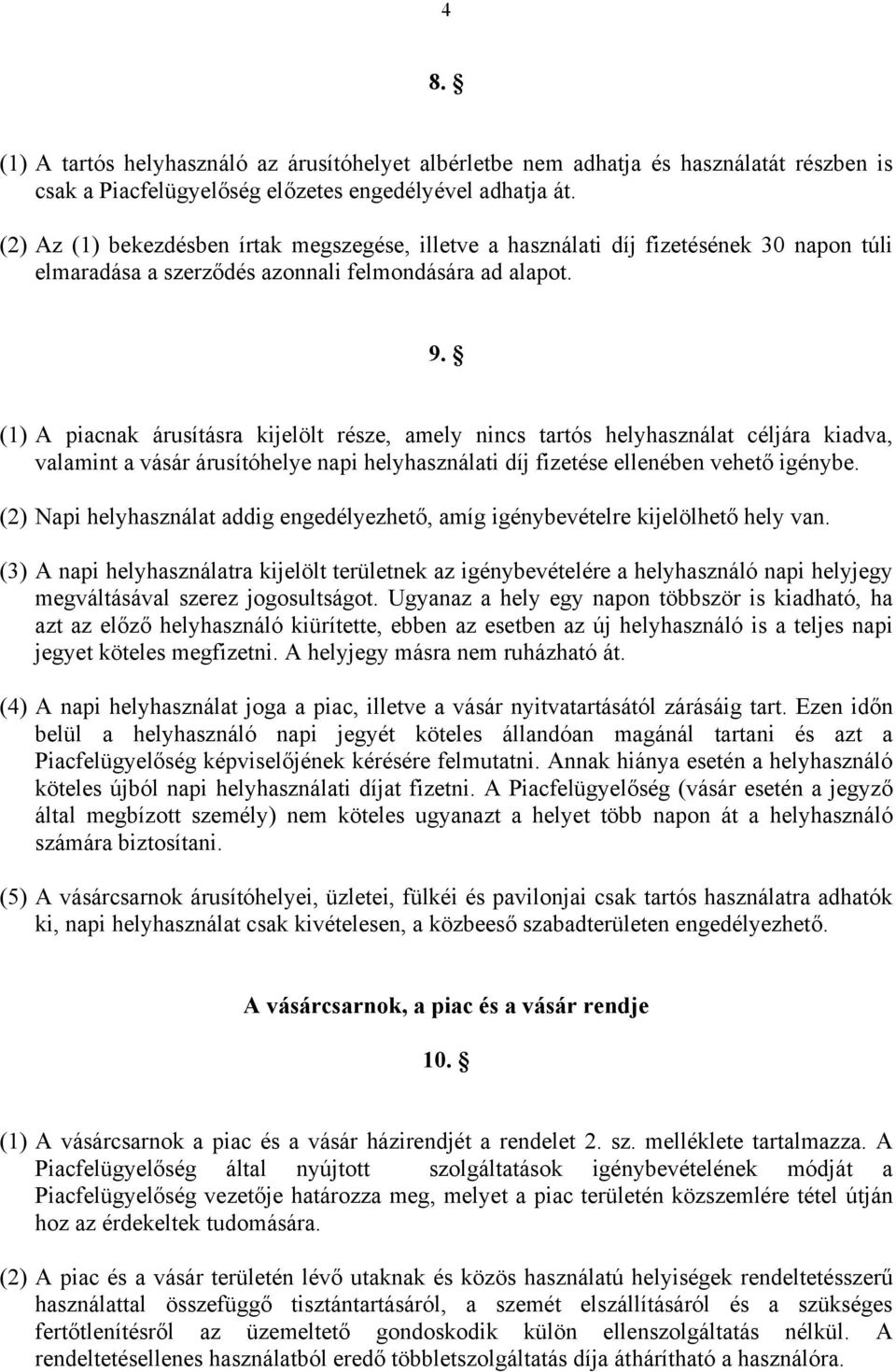 (1) A piacnak árusításra kijelölt része, amely nincs tartós helyhasználat céljára kiadva, valamint a vásár árusítóhelye napi helyhasználati díj fizetése ellenében vehető igénybe.