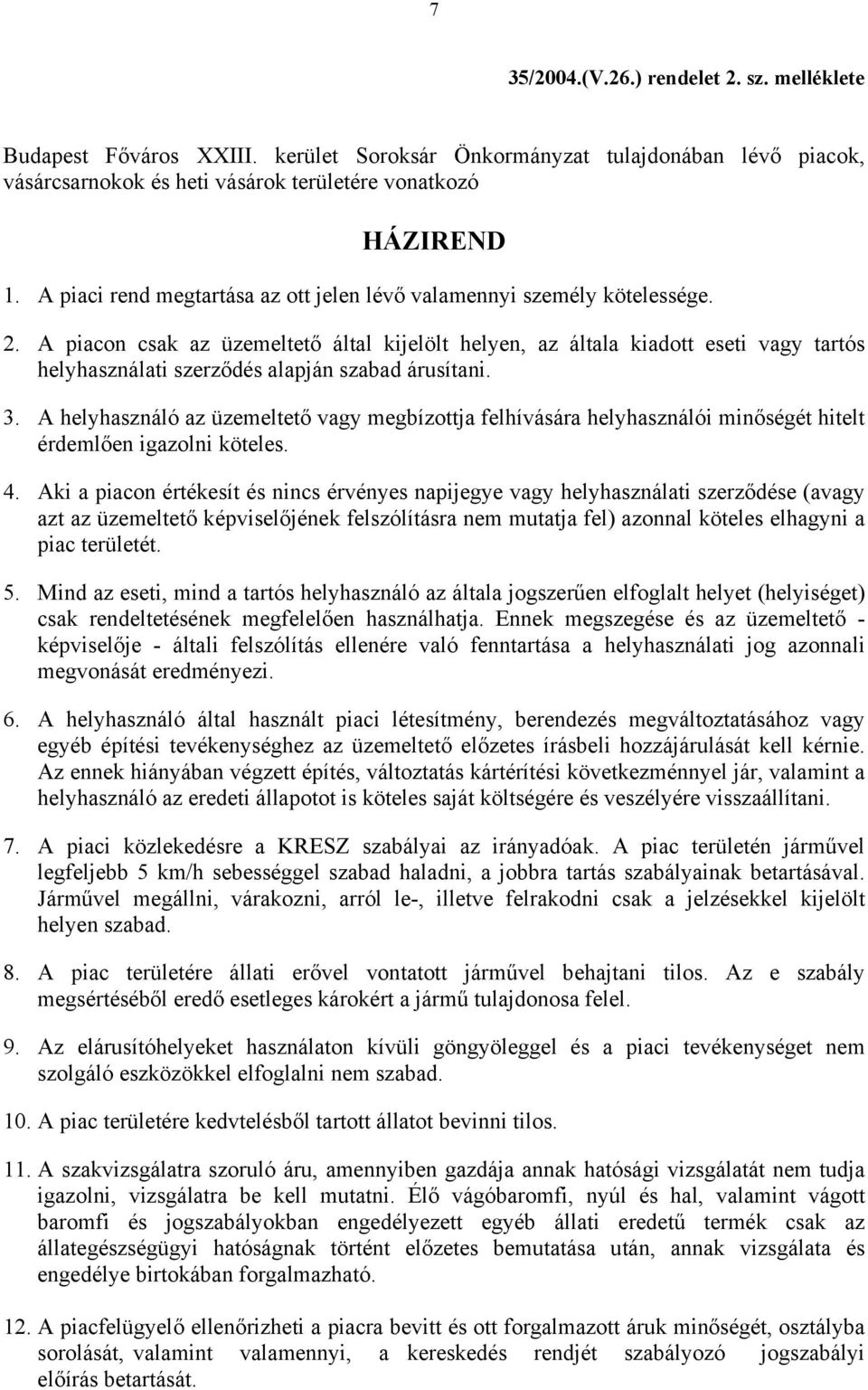 A piacon csak az üzemeltető által kijelölt helyen, az általa kiadott eseti vagy tartós helyhasználati szerződés alapján szabad árusítani. 3.