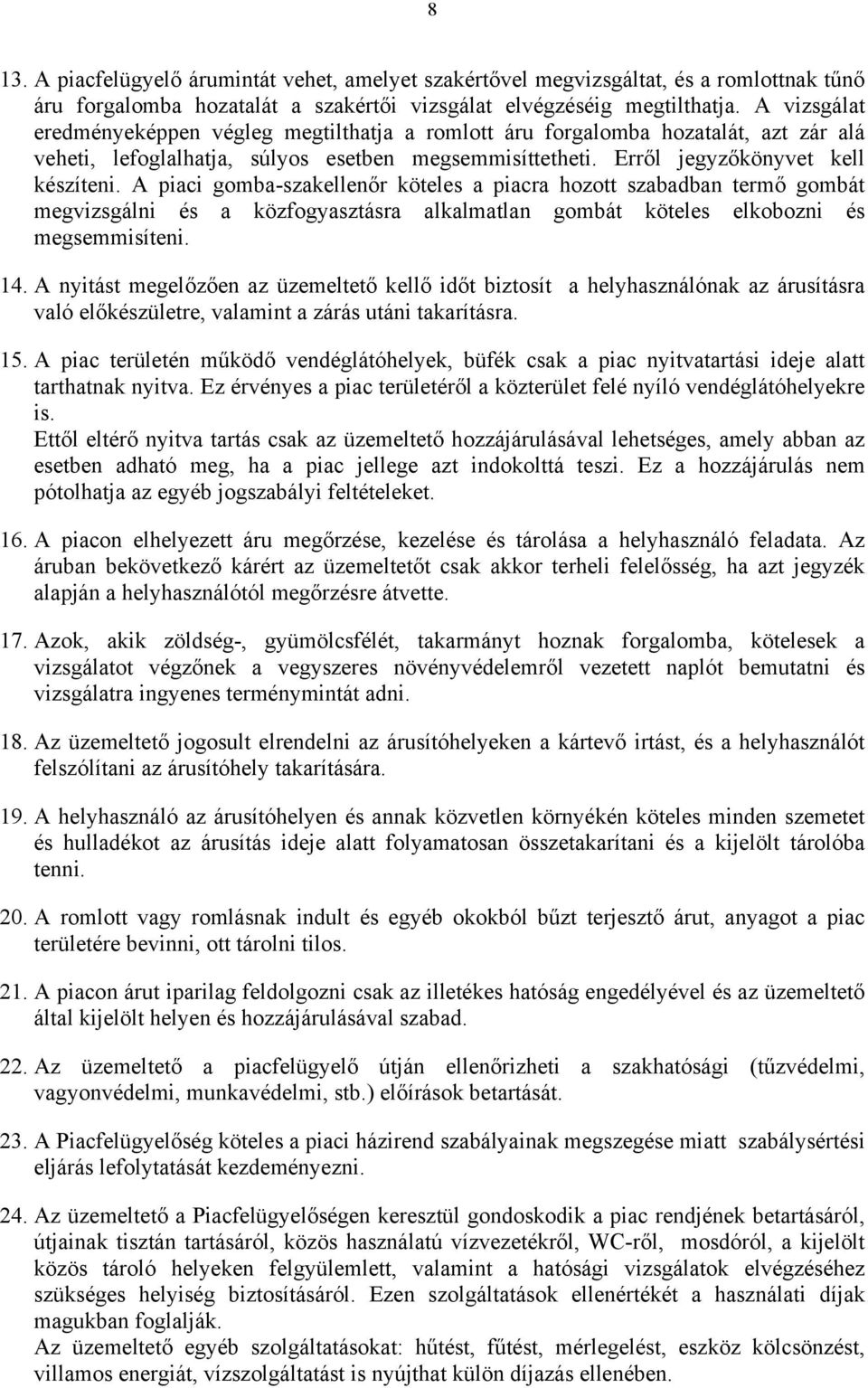 A piaci gomba-szakellenőr köteles a piacra hozott szabadban termő gombát megvizsgálni és a közfogyasztásra alkalmatlan gombát köteles elkobozni és megsemmisíteni. 14.