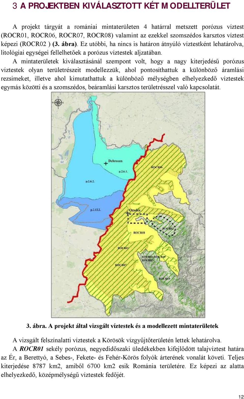 A mintaterületek kiválasztásánál szempont volt, hogy a nagy kiterjedésű porózus víztestek olyan területrészeit modellezzük, ahol pontosíthattuk a különböző áramlási rezsimeket, illetve ahol