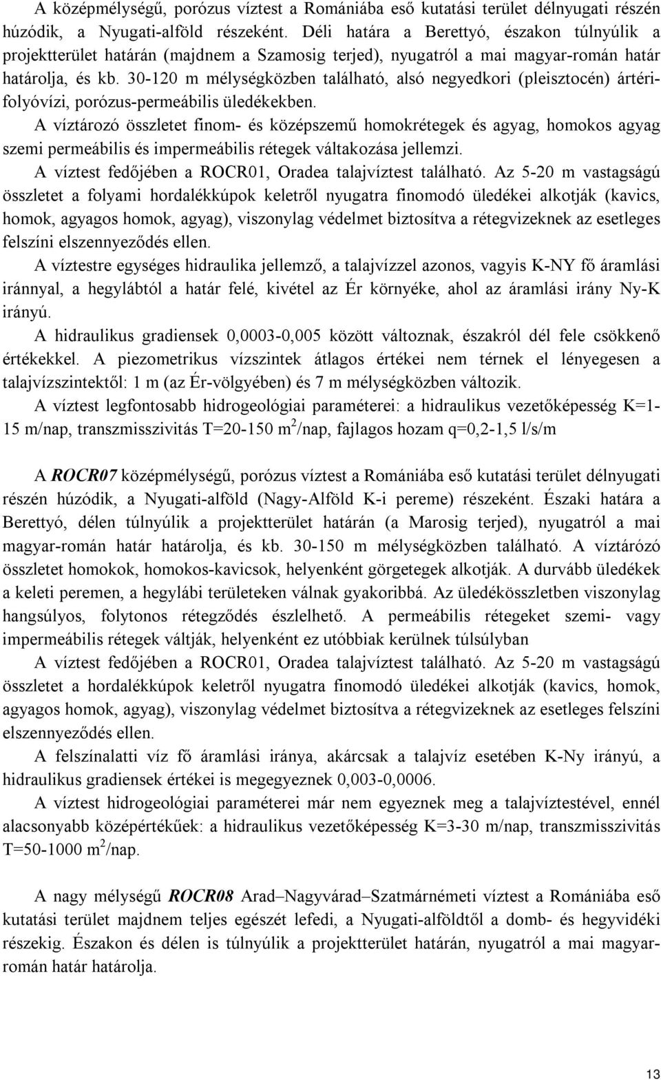 30-120 m mélységközben található, alsó negyedkori (pleisztocén) ártérifolyóvízi, porózus-permeábilis üledékekben.