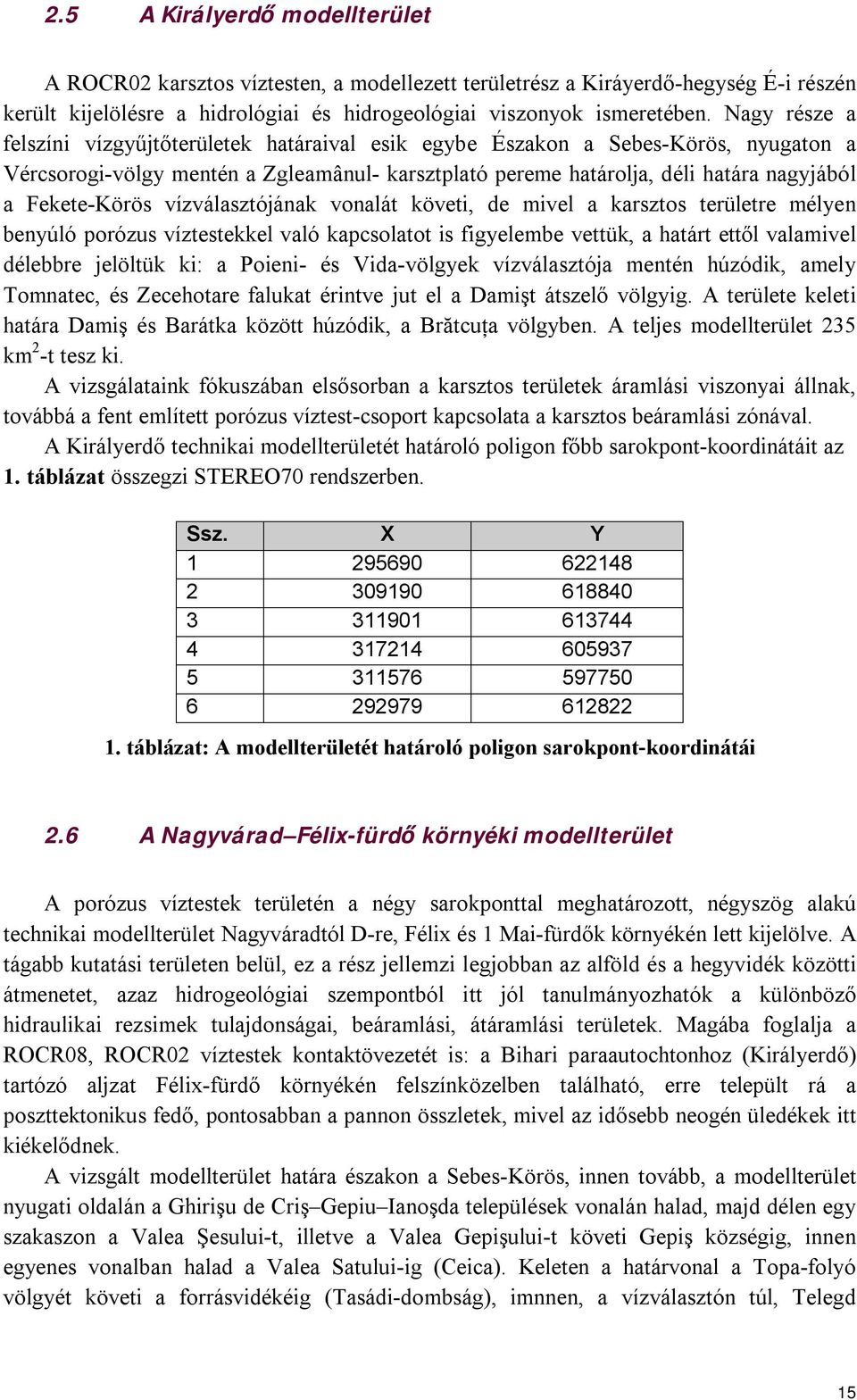 Fekete-Körös vízválasztójának vonalát követi, de mivel a karsztos területre mélyen benyúló porózus víztestekkel való kapcsolatot is figyelembe vettük, a határt ettől valamivel délebbre jelöltük ki: a