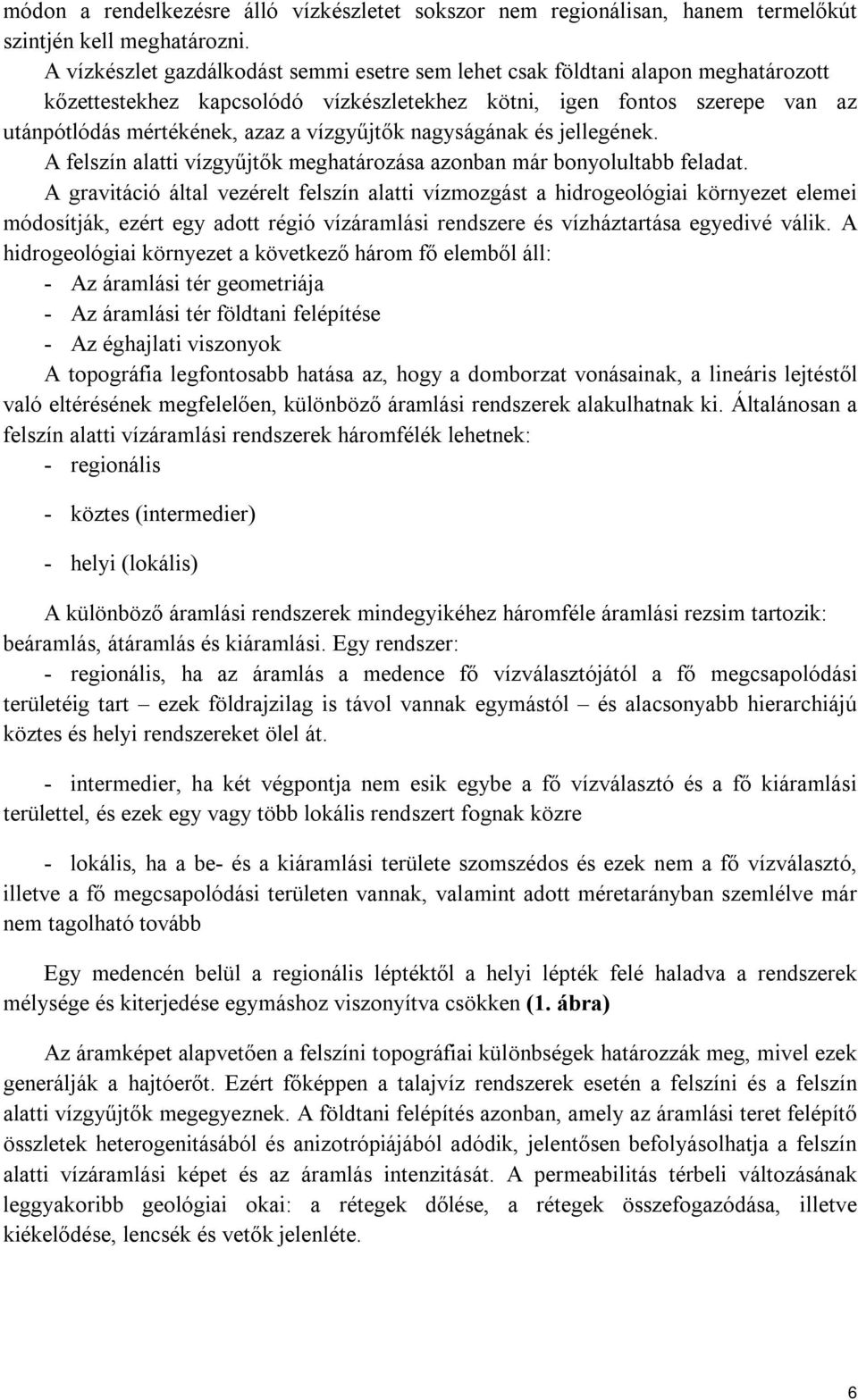 vízgyűjtők nagyságának és jellegének. A felszín alatti vízgyűjtők meghatározása azonban már bonyolultabb feladat.