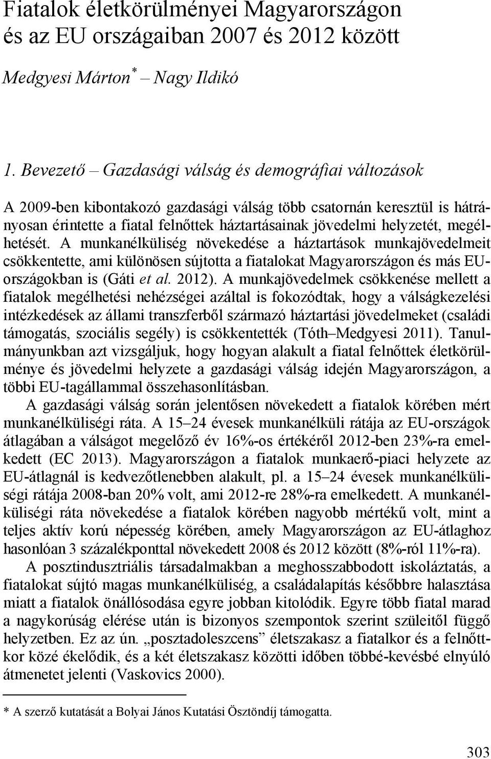 megélhetését. A munkanélküliség növekedése a háztartások munkajövedelmeit csökkentette, ami különösen sújtotta a fiatalokat Magyarországon és más EUországokban is (Gáti et al. 2012).