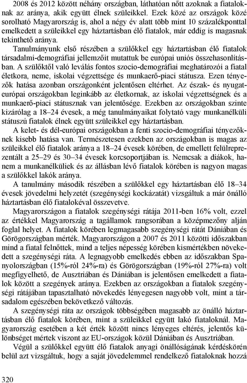 Tanulmányunk első részében a szülőkkel egy háztartásban élő fiatalok társadalmi-demográfiai jellemzőit mutattuk be európai uniós összehasonlításban.