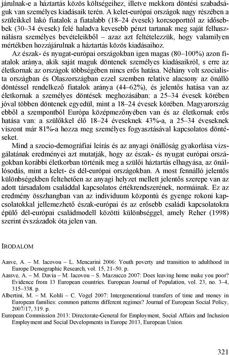 személyes bevételeikből azaz azt feltételezzük, hogy valamilyen mértékben hozzájárulnak a háztartás közös kiadásaihoz.