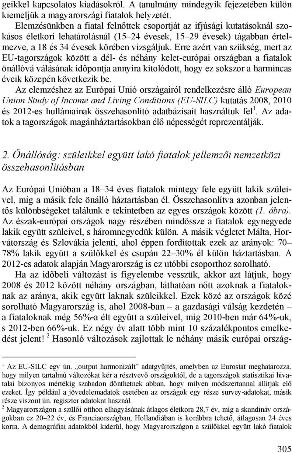 Erre azért van szükség, mert az EU-tagországok között a dél- és néhány kelet-európai országban a fiatalok önállóvá válásának időpontja annyira kitolódott, hogy ez sokszor a harmincas éveik közepén